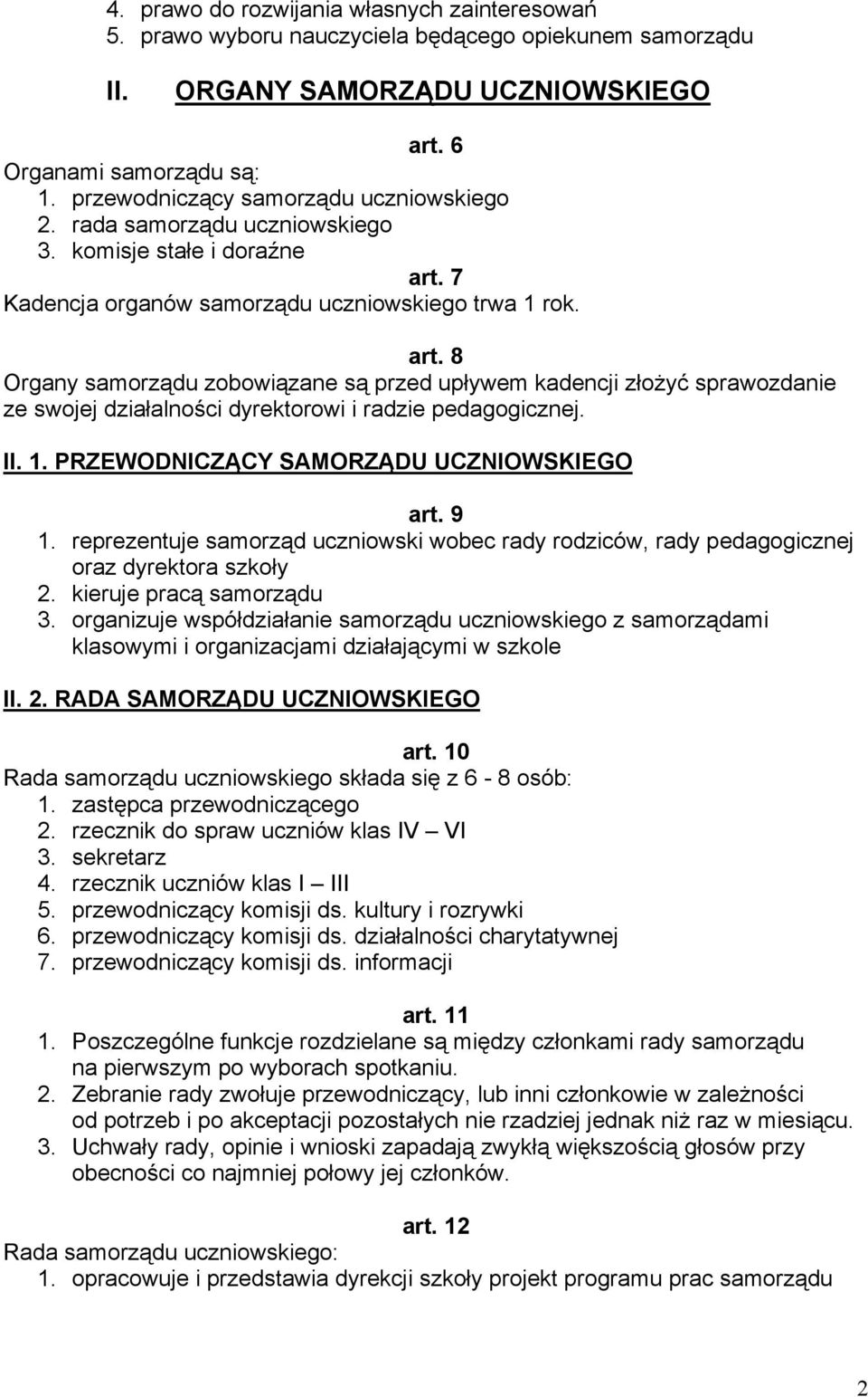 7 Kadencja organów samorządu uczniowskiego trwa 1 rok. art. 8 Organy samorządu zobowiązane są przed upływem kadencji złożyć sprawozdanie ze swojej działalności dyrektorowi i radzie pedagogicznej. II.