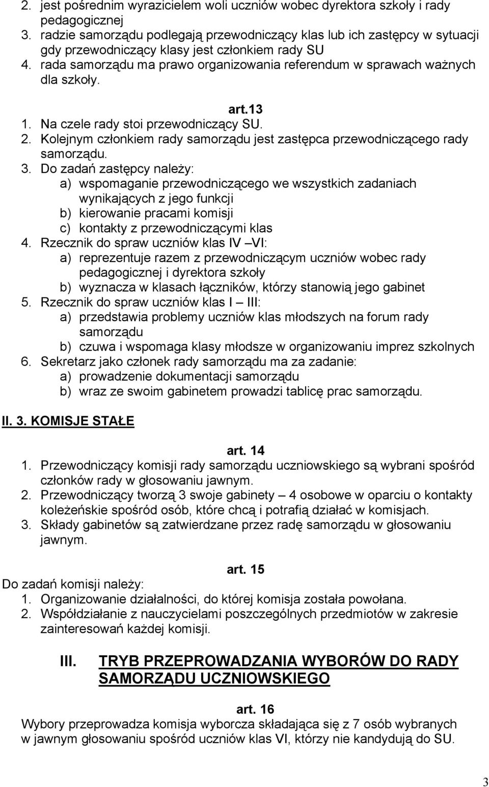 rada samorządu ma prawo organizowania referendum w sprawach ważnych dla szkoły. art.13 1. Na czele rady stoi przewodniczący SU. 2.