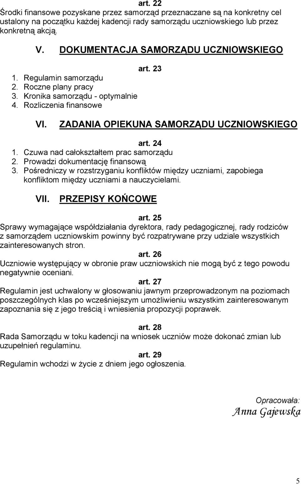 24 1. Czuwa nad całokształtem prac samorządu 2. Prowadzi dokumentację finansową 3. Pośredniczy w rozstrzyganiu konfliktów między uczniami, zapobiega konfliktom między uczniami a nauczycielami. VII.