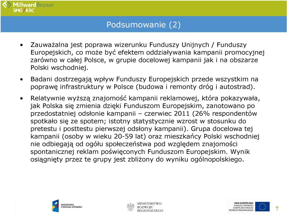 Relatywnie wyŝszą znajomość kampanii reklamowej, która pokazywała, jak Polska się zmienia dzięki Funduszom Europejskim, zanotowano po przedostatniej odsłonie kampanii czerwiec 2011 (2 respondentów