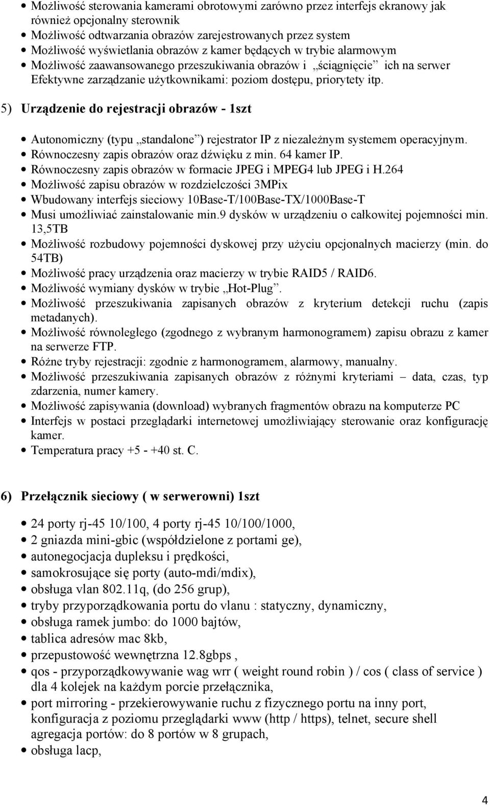 5) Urządzenie do rejestracji obrazów - 1szt Autonomiczny (typu standalone ) rejestrator IP z niezaleŝnym systemem operacyjnym. Równoczesny zapis obrazów oraz dźwięku z min. 64 kamer IP.
