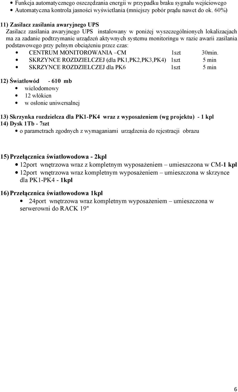 razie awarii zasilania podstawowego przy pełnym obciąŝeniu przez czas: CENTRUM MONITOROWANIA CM 1szt 30min.