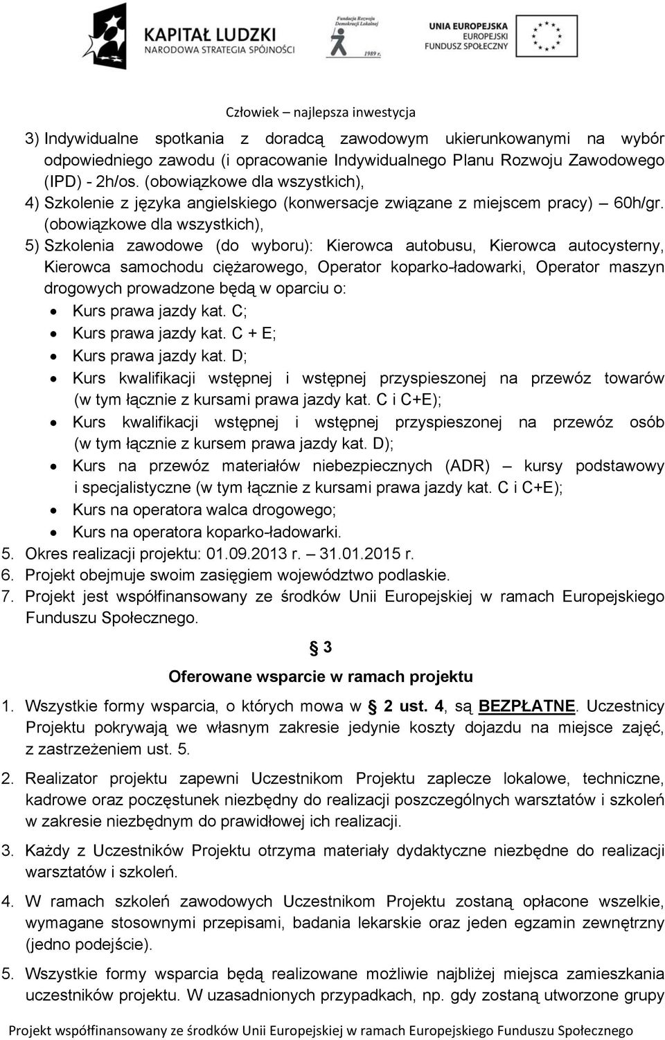 (obowiązkowe dla wszystkich), 5) Szkolenia zawodowe (do wyboru): Kierowca autobusu, Kierowca autocysterny, Kierowca samochodu ciężarowego, Operator koparko-ładowarki, Operator maszyn drogowych