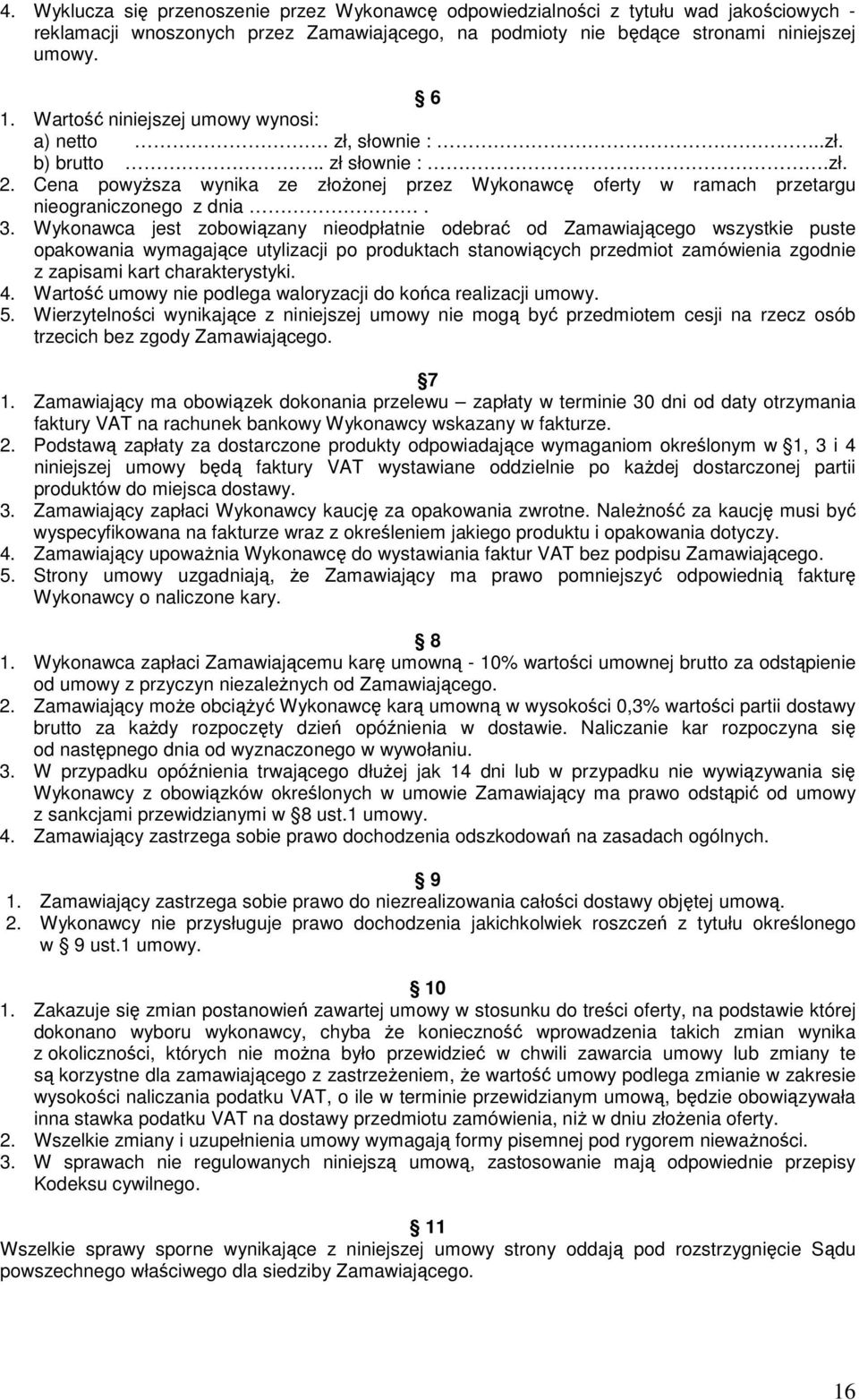 Wykonawca jest zobowiązany nieodpłatnie odebrać od Zamawiającego wszystkie puste opakowania wymagające utylizacji po produktach stanowiących przedmiot zamówienia zgodnie z zapisami kart