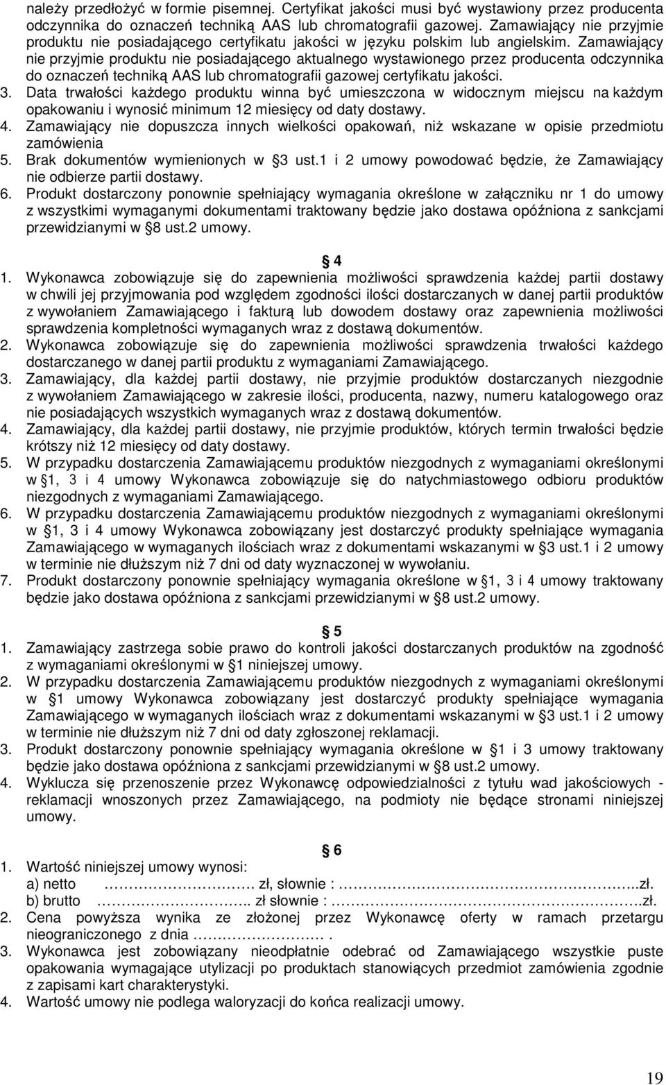 Zamawiający nie przyjmie produktu nie posiadającego aktualnego wystawionego przez producenta odczynnika do oznaczeń techniką AAS lub chromatografii gazowej certyfikatu jakości. 3.