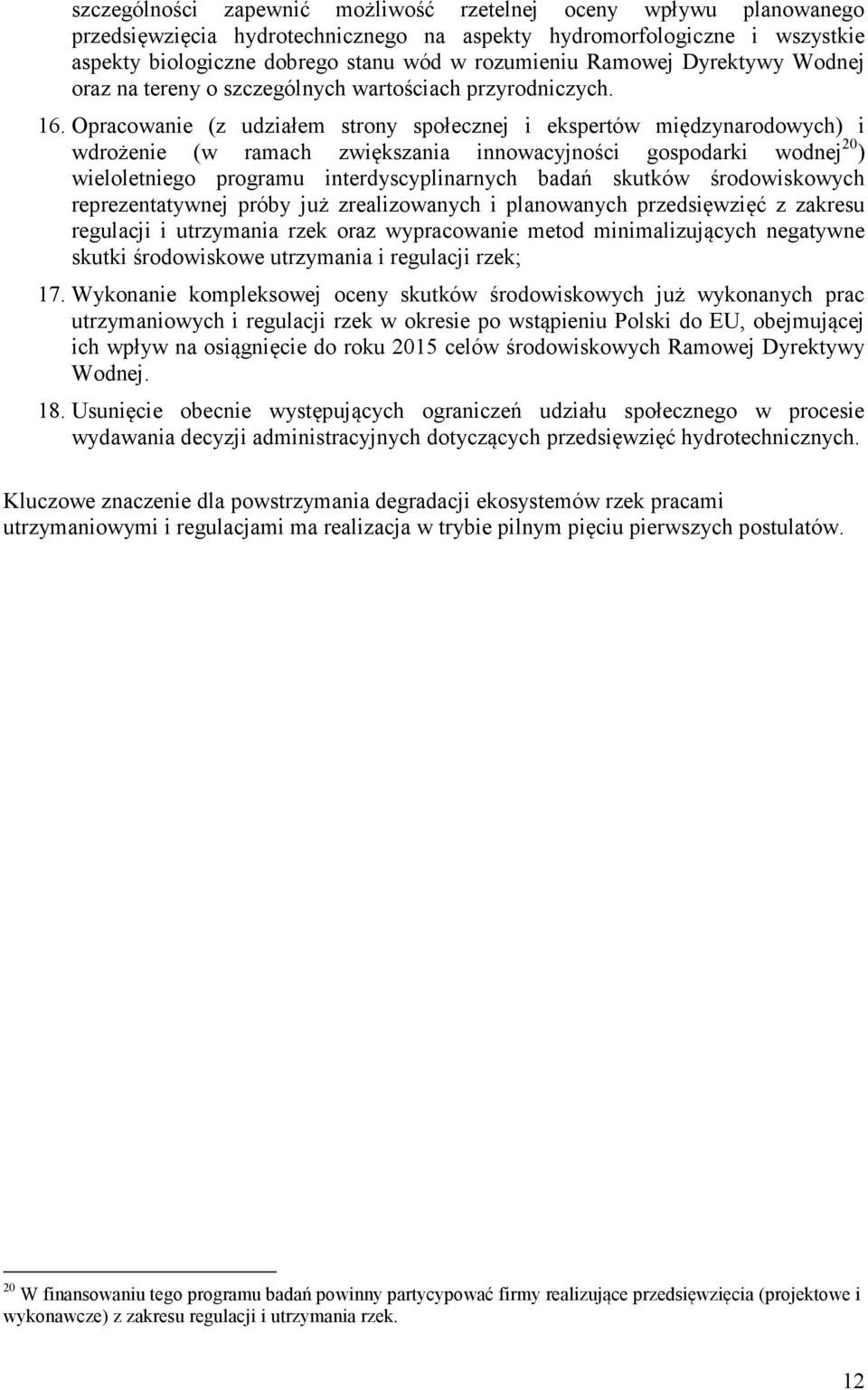 Opracowanie (z udziałem strony społecznej i ekspertów międzynarodowych) i wdrożenie (w ramach zwiększania innowacyjności gospodarki wodnej 20 ) wieloletniego programu interdyscyplinarnych badań