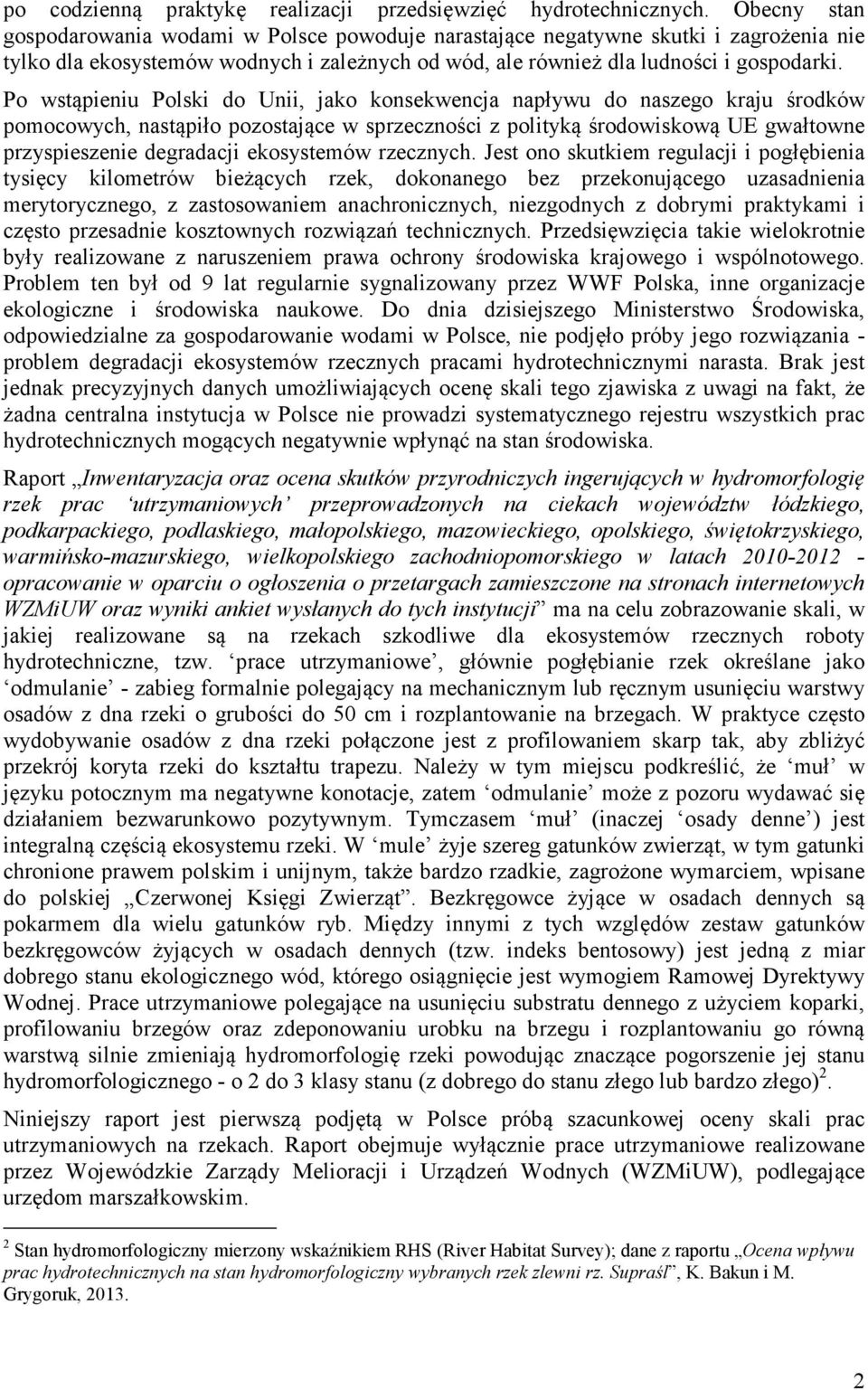 Po wstąpieniu Polski do Unii, jako konsekwencja napływu do naszego kraju środków pomocowych, nastąpiło pozostające w sprzeczności z polityką środowiskową UE gwałtowne przyspieszenie degradacji