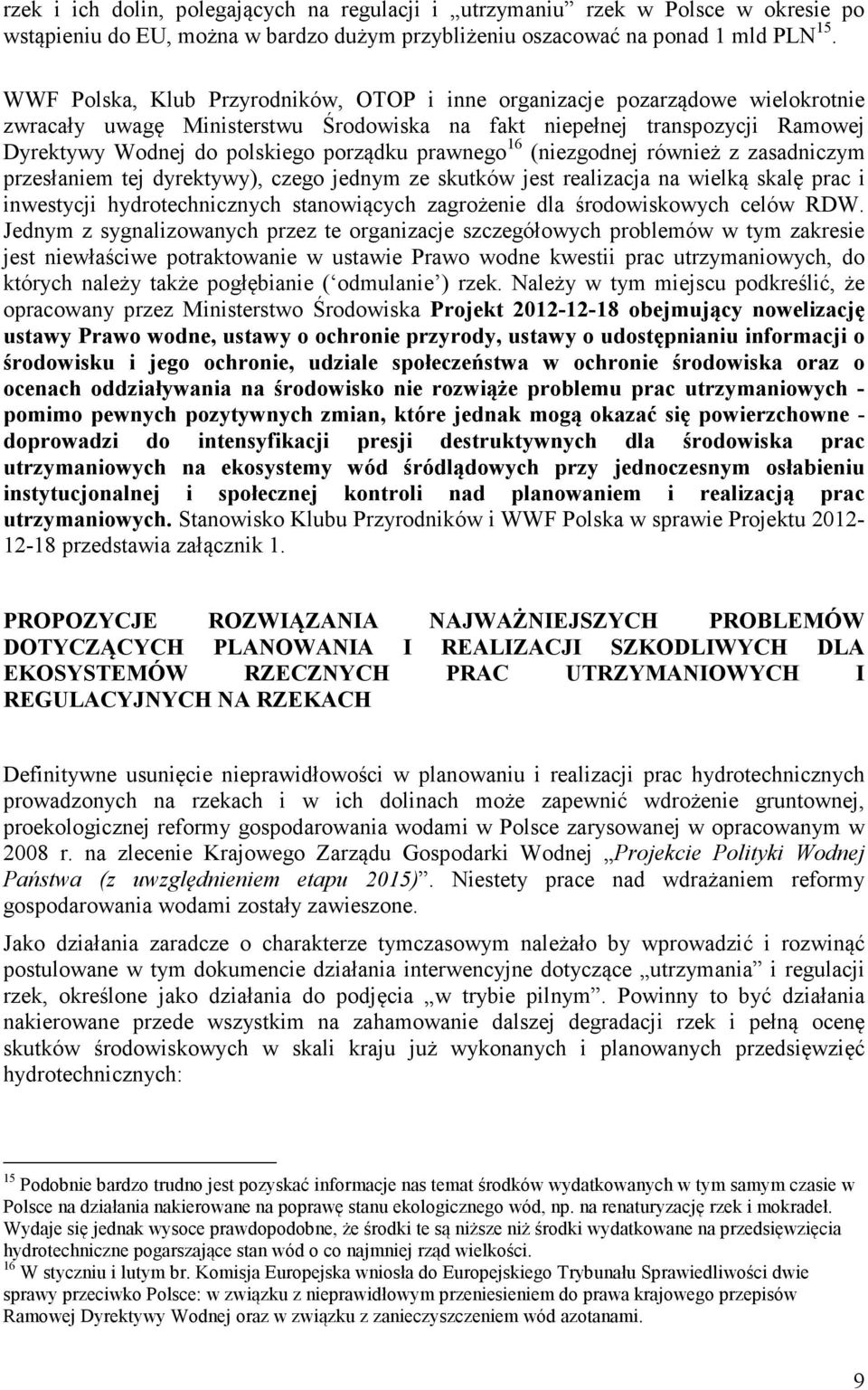 prawnego 16 (niezgodnej również z zasadniczym przesłaniem tej dyrektywy), czego jednym ze skutków jest realizacja na wielką skalę prac i inwestycji hydrotechnicznych stanowiących zagrożenie dla