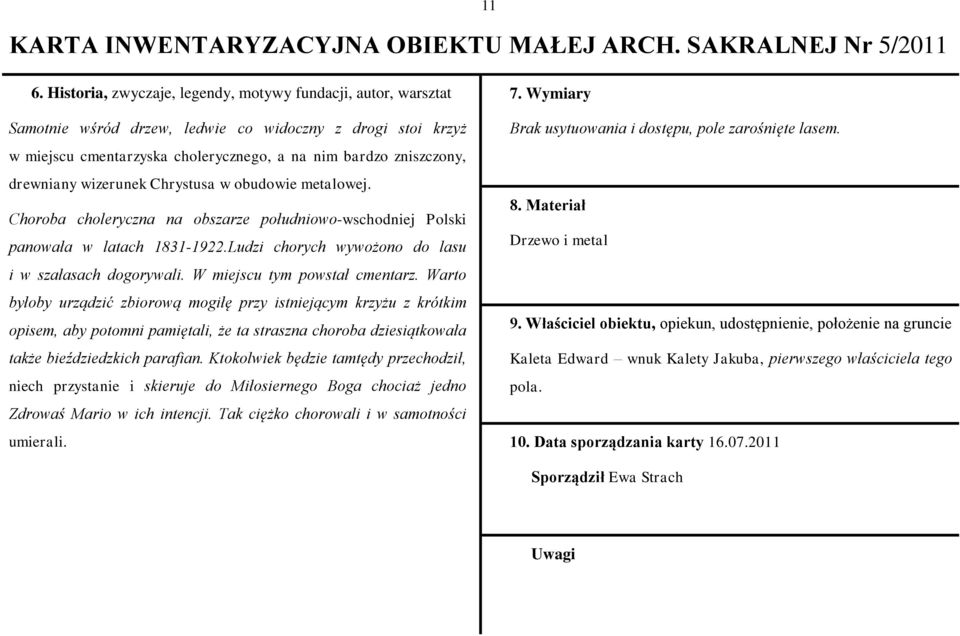 wizerunek Chrystusa w obudowie metalowej. Choroba choleryczna na obszarze południowo-wschodniej Polski panowała w latach 1831-1922.Ludzi chorych wywożono do lasu i w szałasach dogorywali.