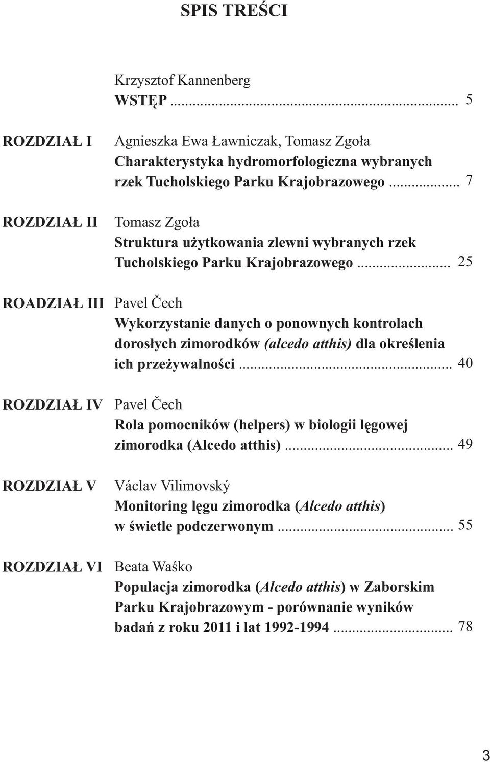 .. 25 ROADZIAŁ III ROZDZIAŁ IV ROZDZIAŁ V ROZDZIAŁ VI Pavel Čech Wykorzystanie danych o ponownych kontrolach dorosłych zimorodków (alcedo atthis) dla określenia ich przeżywalności.