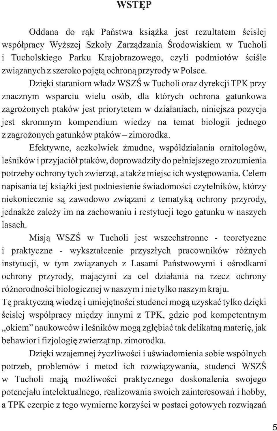 Dzięki staraniom władz WSZŚ w Tucholi oraz dyrekcji TPK przy znacznym wsparciu wielu osób, dla których ochrona gatunkowa zagrożonych ptaków jest priorytetem w działaniach, niniejsza pozycja jest