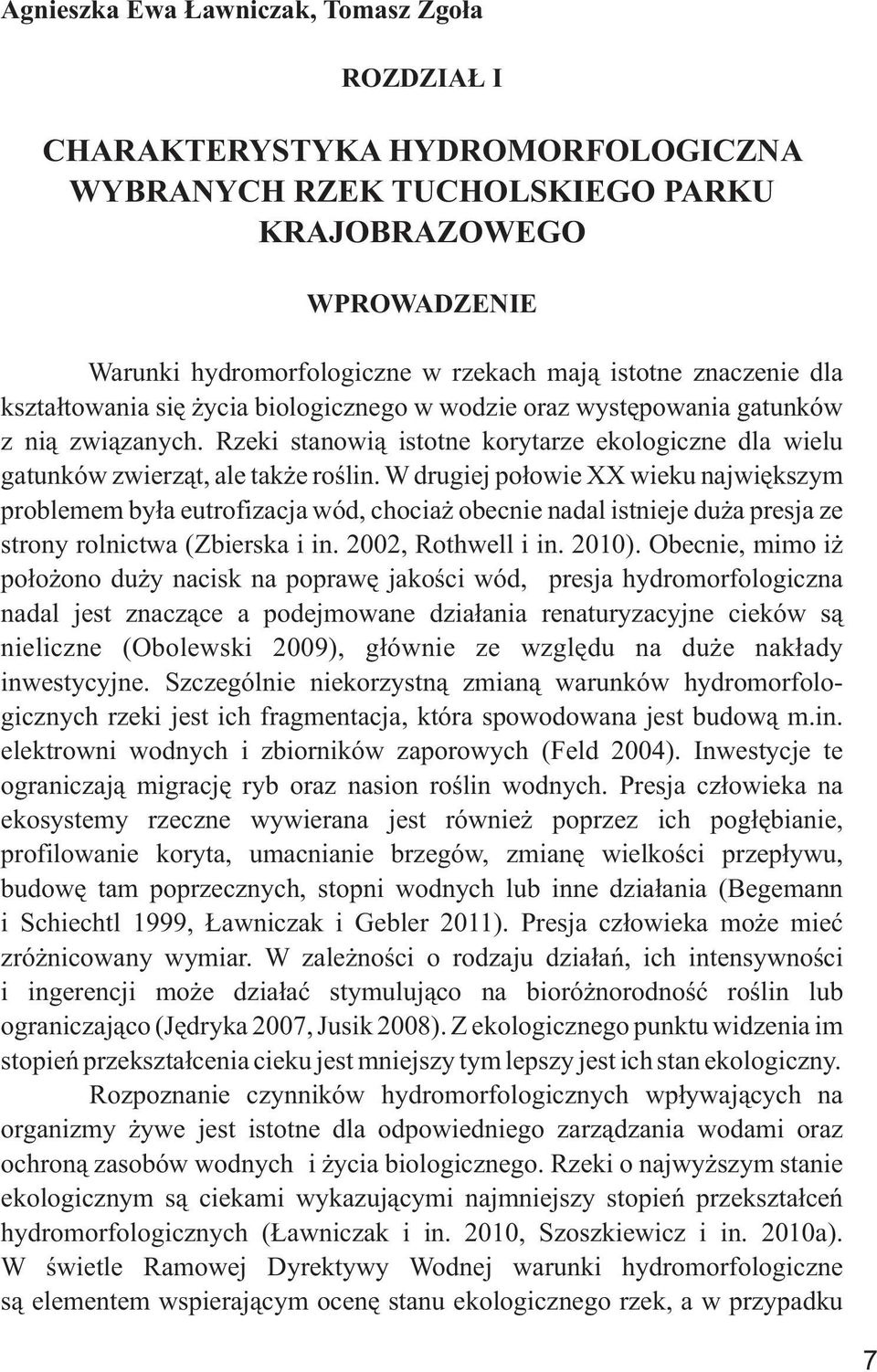 W drugiej połowie XX wieku największym problemem była eutrofizacja wód, chociaż obecnie nadal istnieje duża presja ze strony rolnictwa (Zbierska i in. 2002, Rothwell i in. 2010).