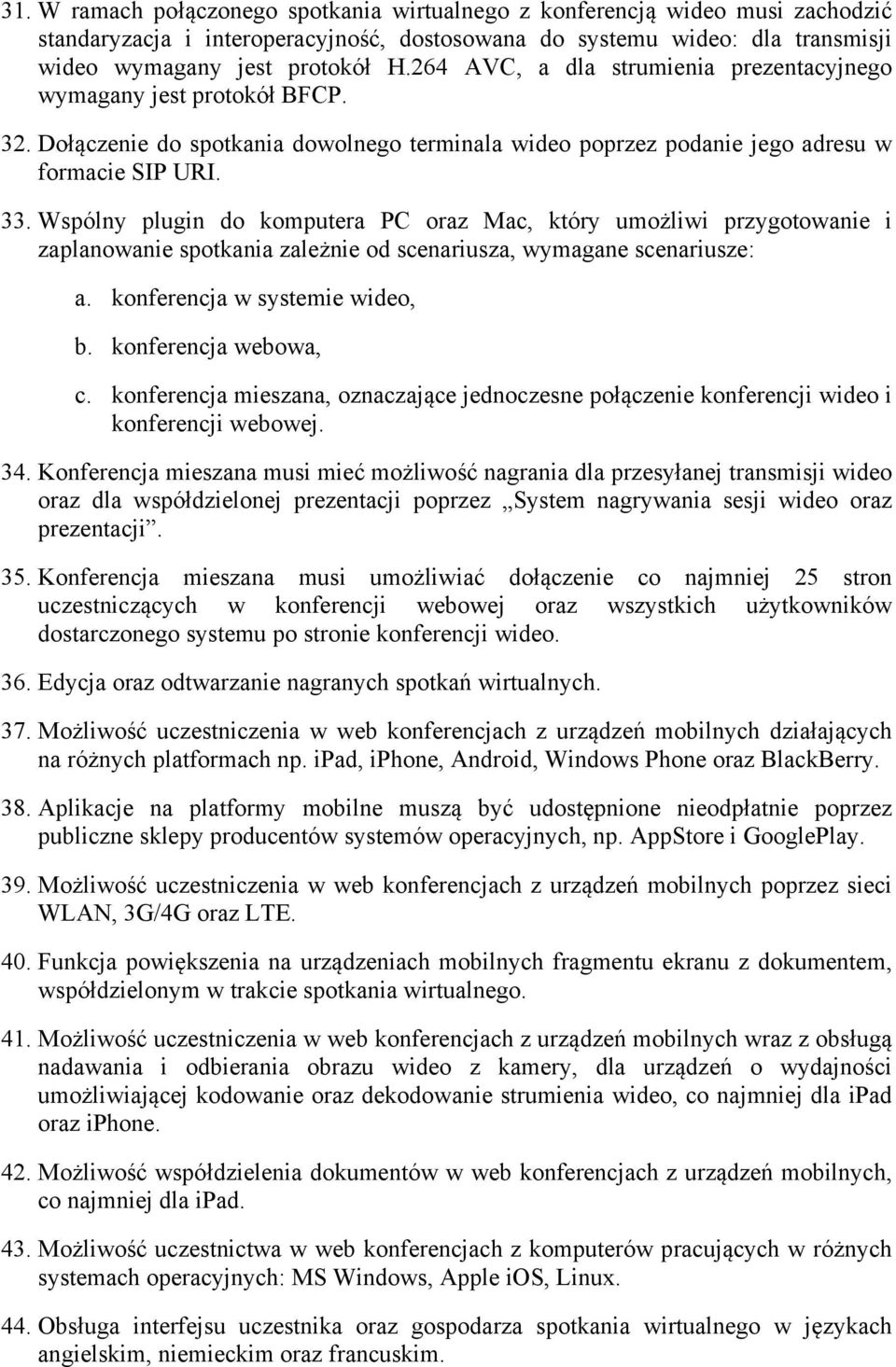 Wspólny plugin do komputera PC oraz Mac, który umożliwi przygotowanie i zaplanowanie spotkania zależnie od scenariusza, wymagane scenariusze: a. konferencja w systemie wideo, b. konferencja webowa, c.