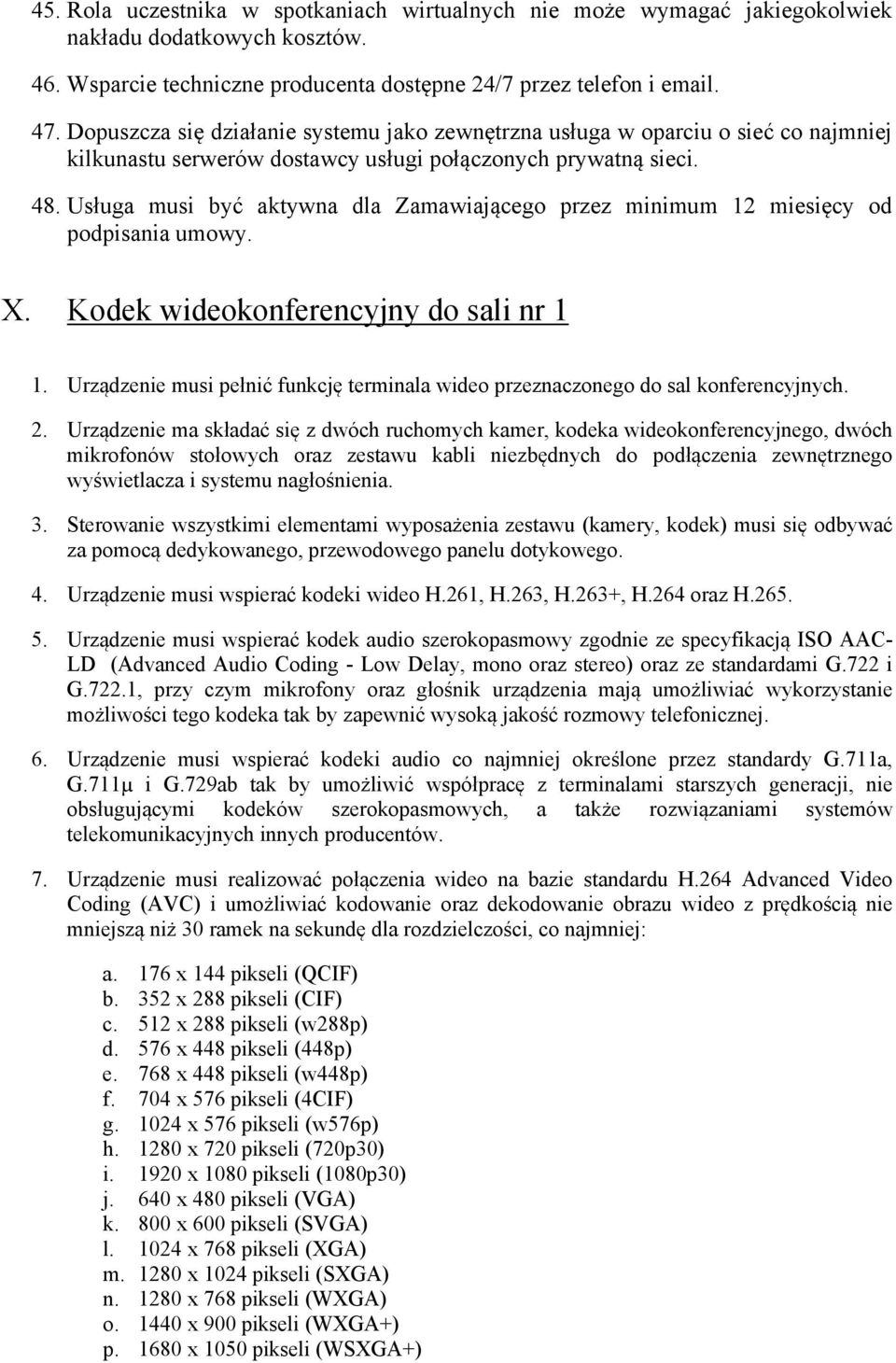 Usługa musi być aktywna dla Zamawiającego przez minimum 12 miesięcy od podpisania umowy. X. Kodek wideokonferencyjny do sali nr 1 1.