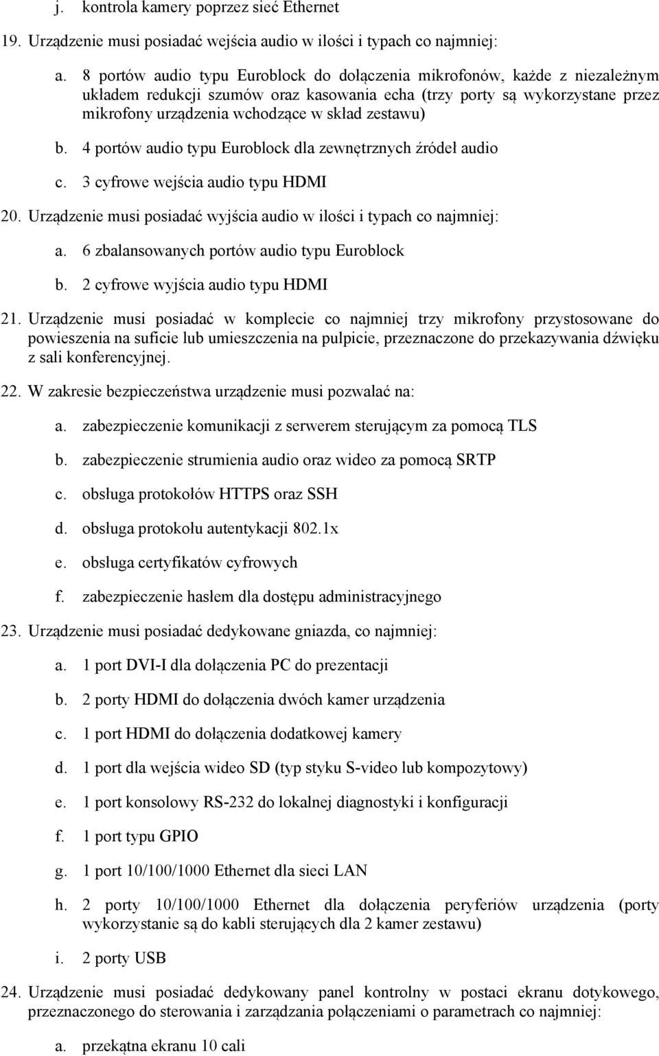 zestawu) b. 4 portów audio typu Euroblock dla zewnętrznych źródeł audio c. 3 cyfrowe wejścia audio typu HDMI 20. Urządzenie musi posiadać wyjścia audio w ilości i typach co najmniej: a.