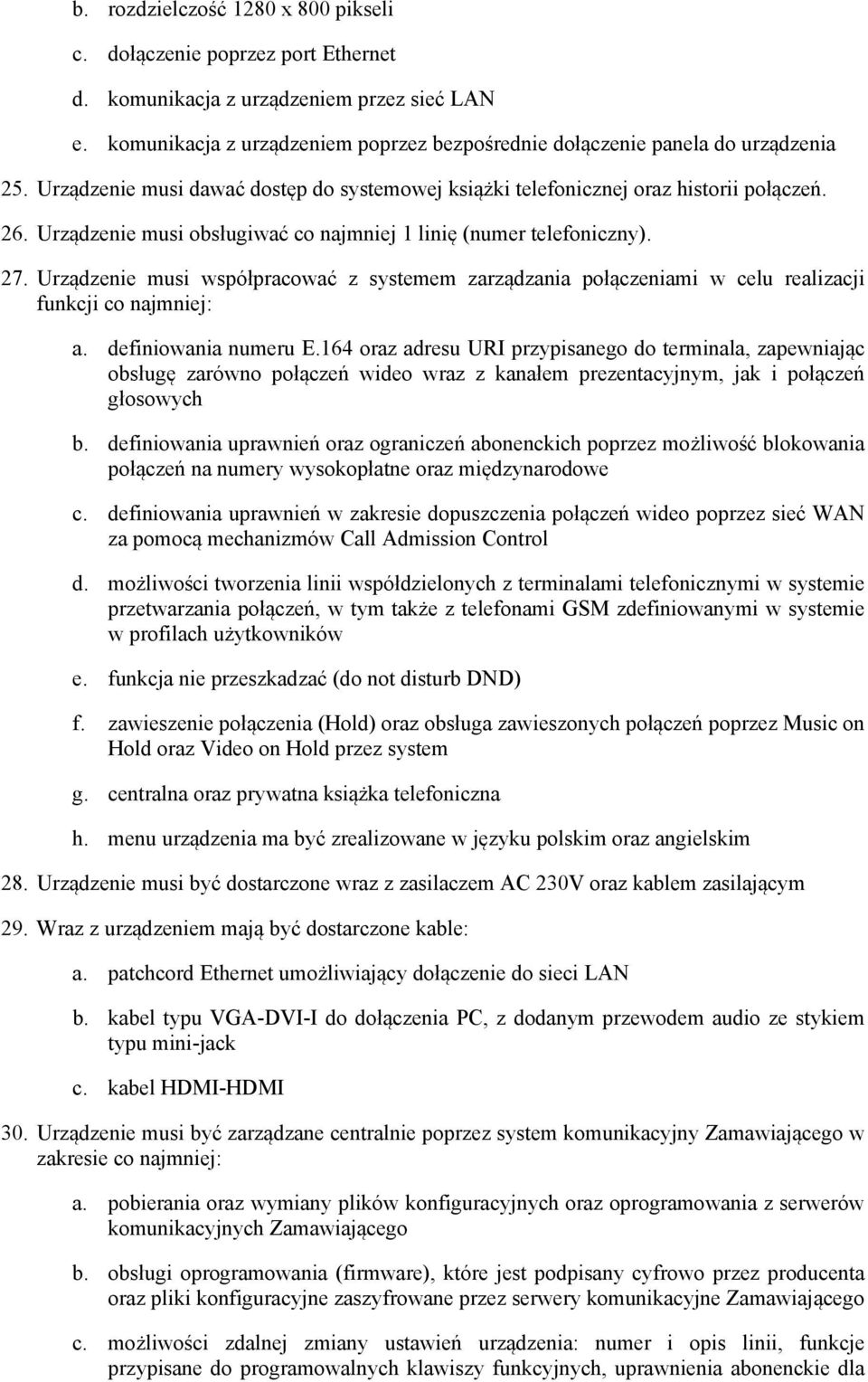 Urządzenie musi obsługiwać co najmniej 1 linię (numer telefoniczny). 27. Urządzenie musi współpracować z systemem zarządzania połączeniami w celu realizacji funkcji co najmniej: a.