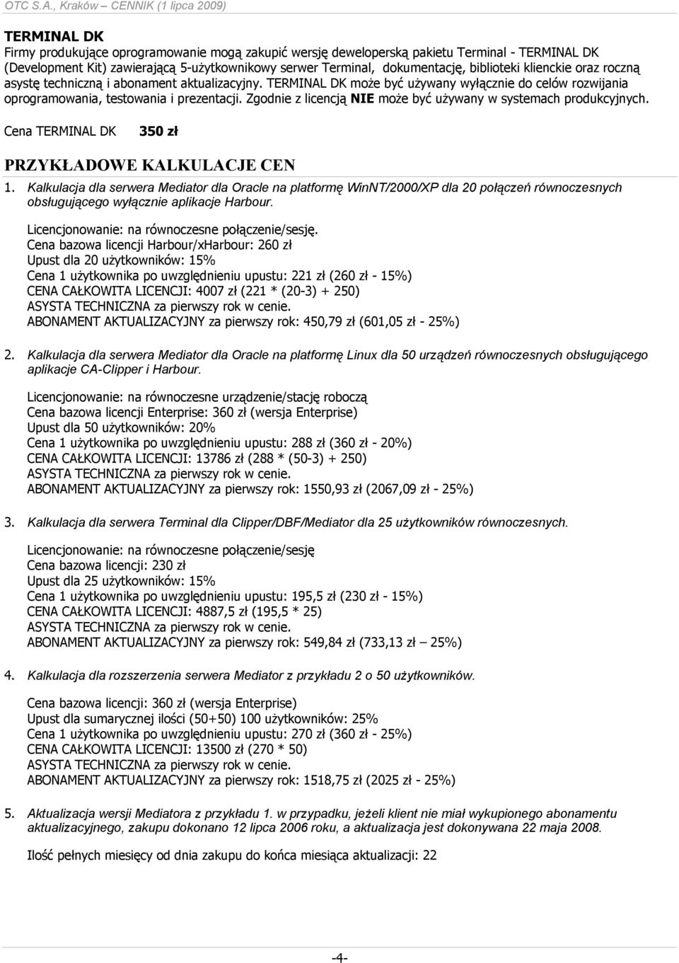 Zgodnie z licencją NIE może być używany w systemach produkcyjnych. Cena TERMINAL DK 350 zł PRZYKŁADOWE KALKULACJE CEN 1.