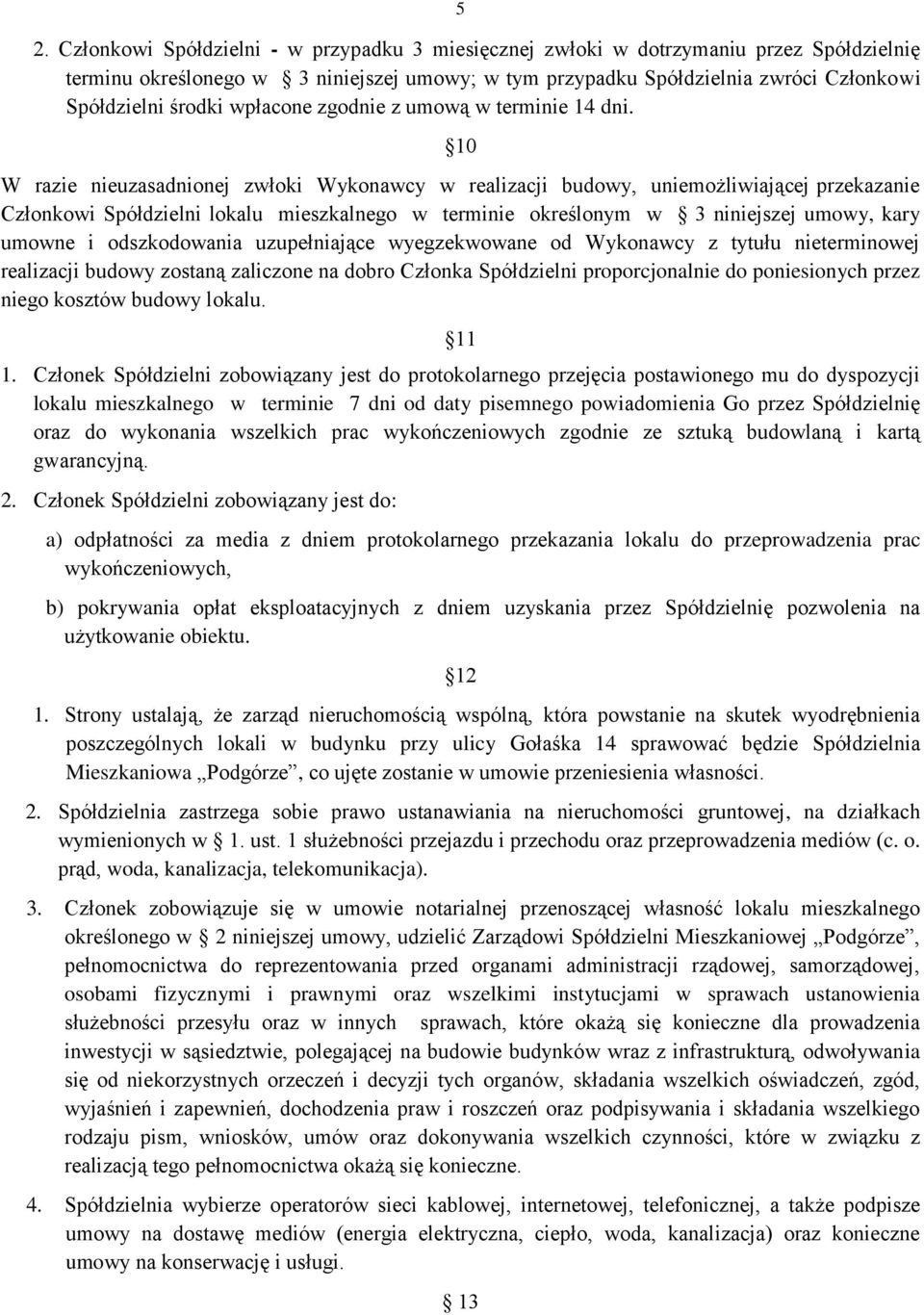 10 W razie nieuzasadnionej zwłoki Wykonawcy w realizacji budowy, uniemożliwiającej przekazanie Członkowi Spółdzielni lokalu mieszkalnego w terminie określonym w 3 niniejszej umowy, kary umowne i