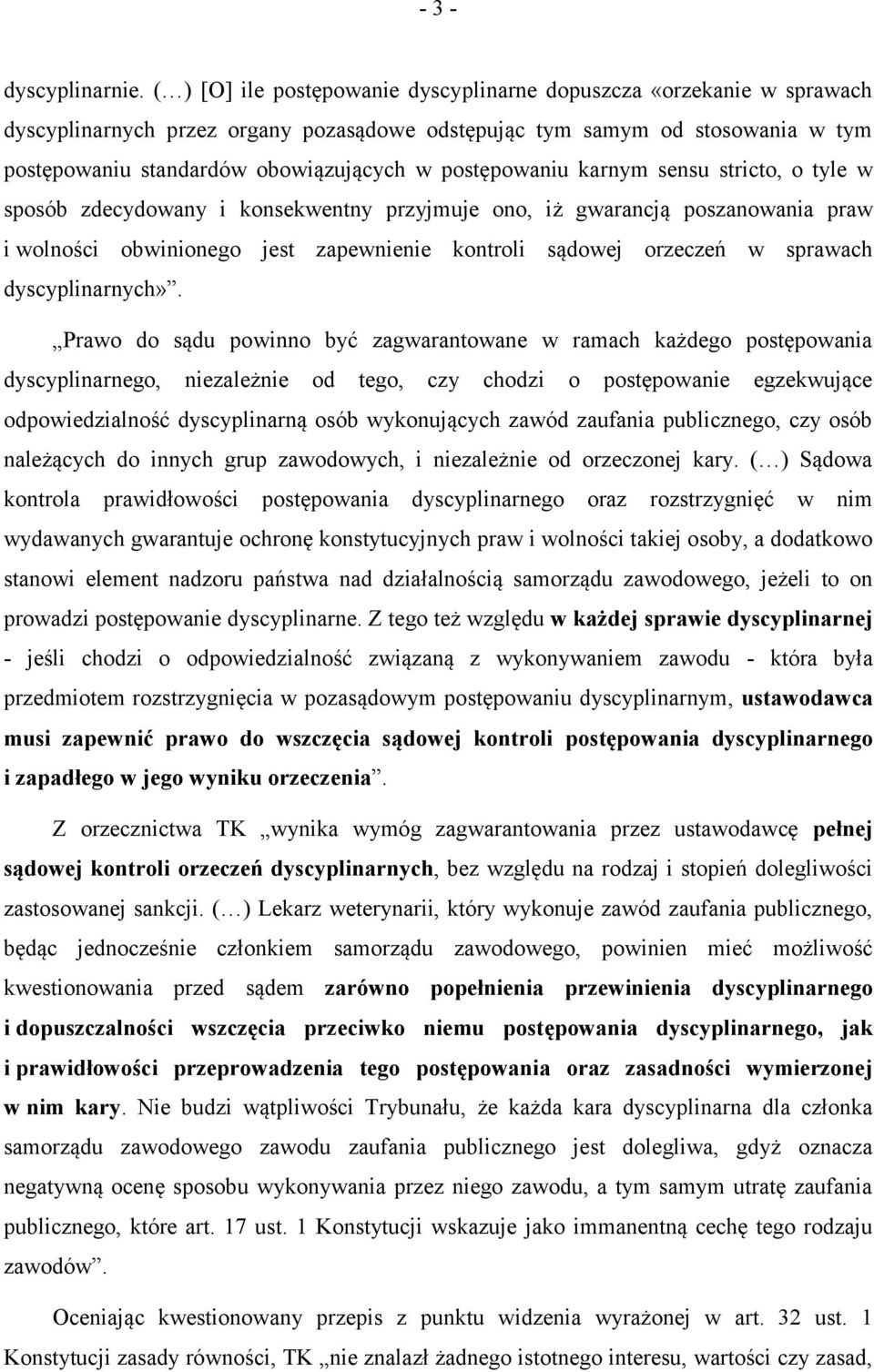 postępowaniu karnym sensu stricto, o tyle w sposób zdecydowany i konsekwentny przyjmuje ono, iż gwarancją poszanowania praw i wolności obwinionego jest zapewnienie kontroli sądowej orzeczeń w