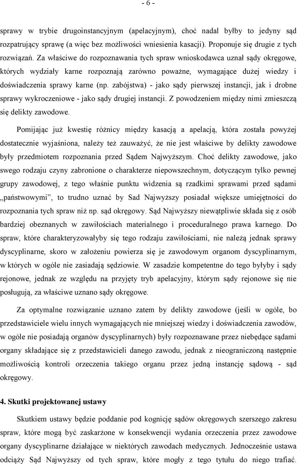 zabójstwa) - jako sądy pierwszej instancji, jak i drobne sprawy wykroczeniowe - jako sądy drugiej instancji. Z powodzeniem między nimi zmieszczą się delikty zawodowe.