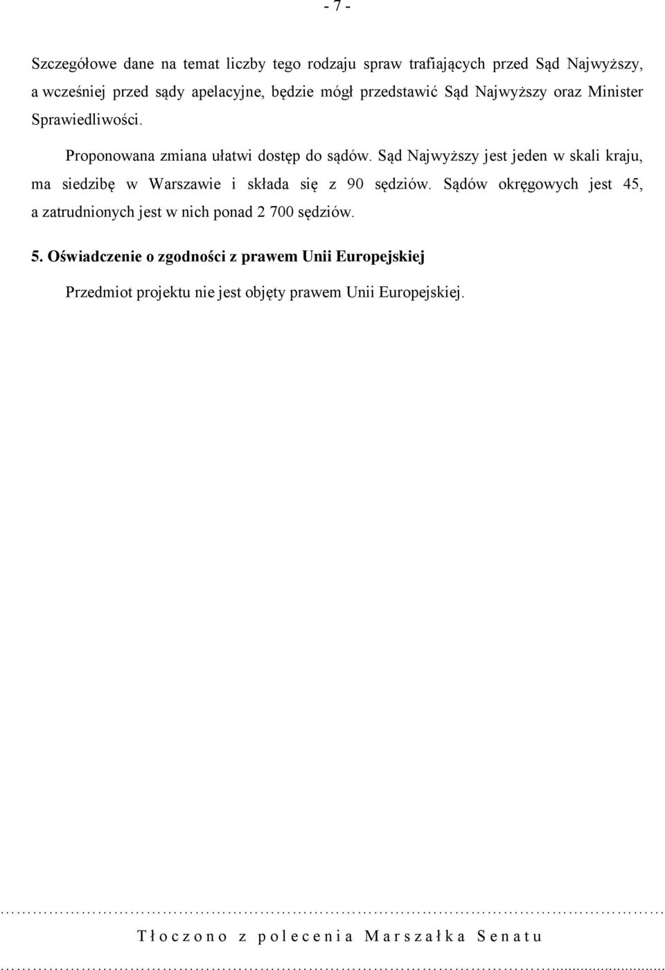 Sąd Najwyższy jest jeden w skali kraju, ma siedzibę w Warszawie i składa się z 90 sędziów.