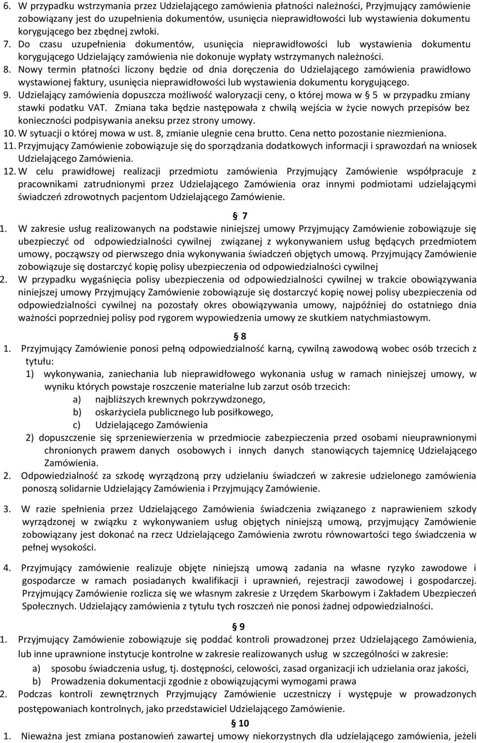 Do czasu uzupełnienia dokumentów, usunięcia nieprawidłowości lub wystawienia dokumentu korygującego Udzielający zamówienia nie dokonuje wypłaty wstrzymanych należności. 8.