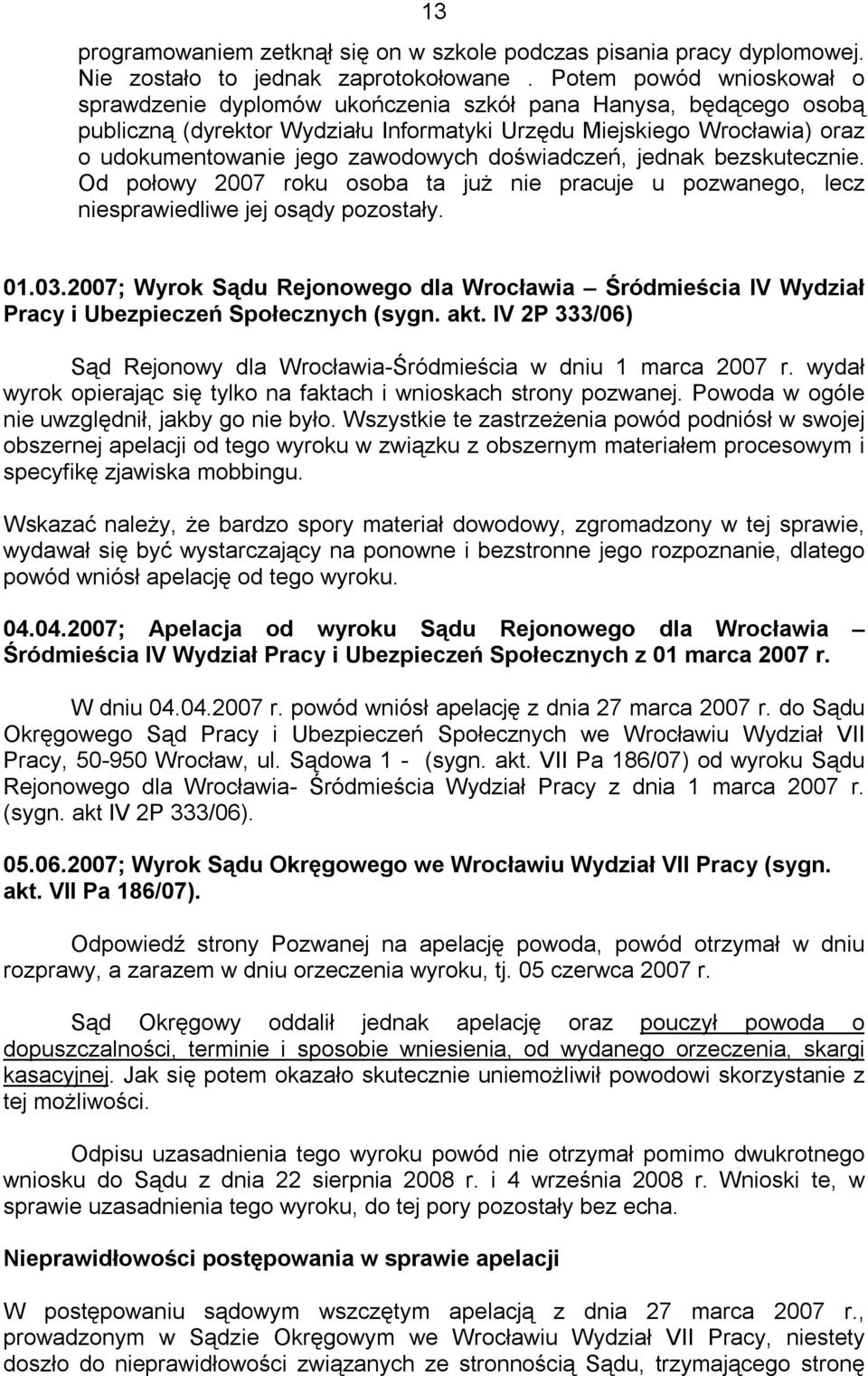 doświadczeń, jednak bezskutecznie. Od połowy 2007 roku osoba ta już nie pracuje u pozwanego, lecz niesprawiedliwe jej osądy pozostały. 01.03.