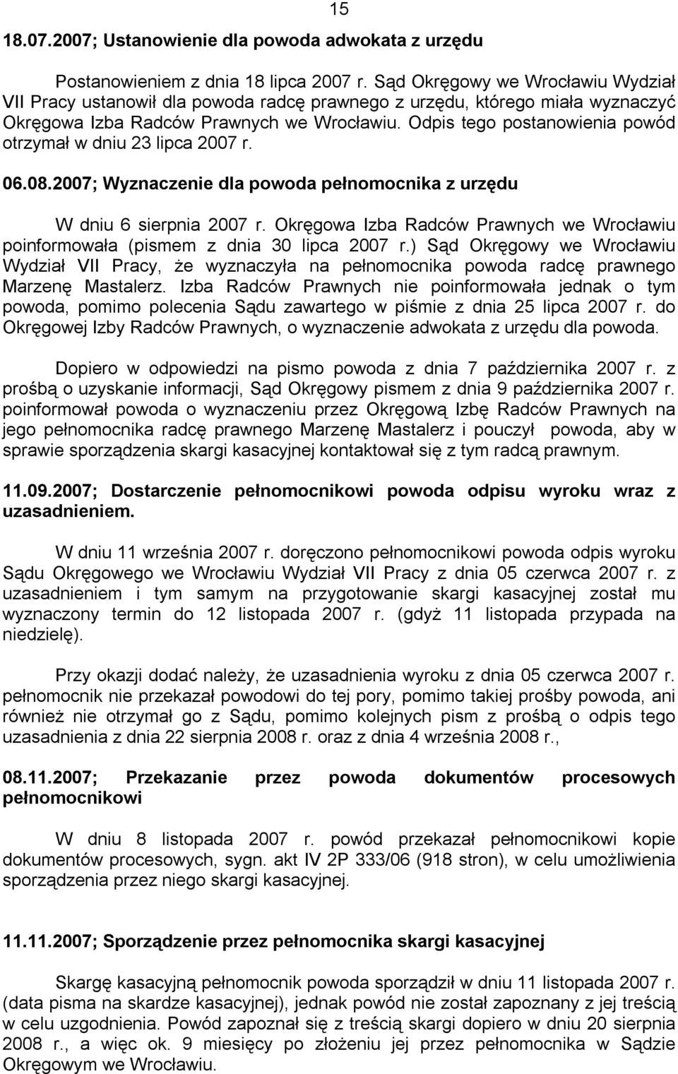 Odpis tego postanowienia powód otrzymał w dniu 23 lipca 2007 r. 06.08.2007; Wyznaczenie dla powoda pełnomocnika z urzędu W dniu 6 sierpnia 2007 r.