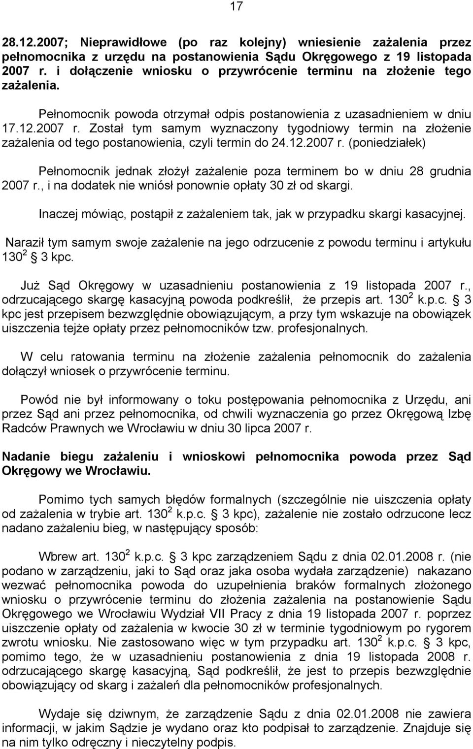 Został tym samym wyznaczony tygodniowy termin na złożenie zażalenia od tego postanowienia, czyli termin do 24.12.2007 r.