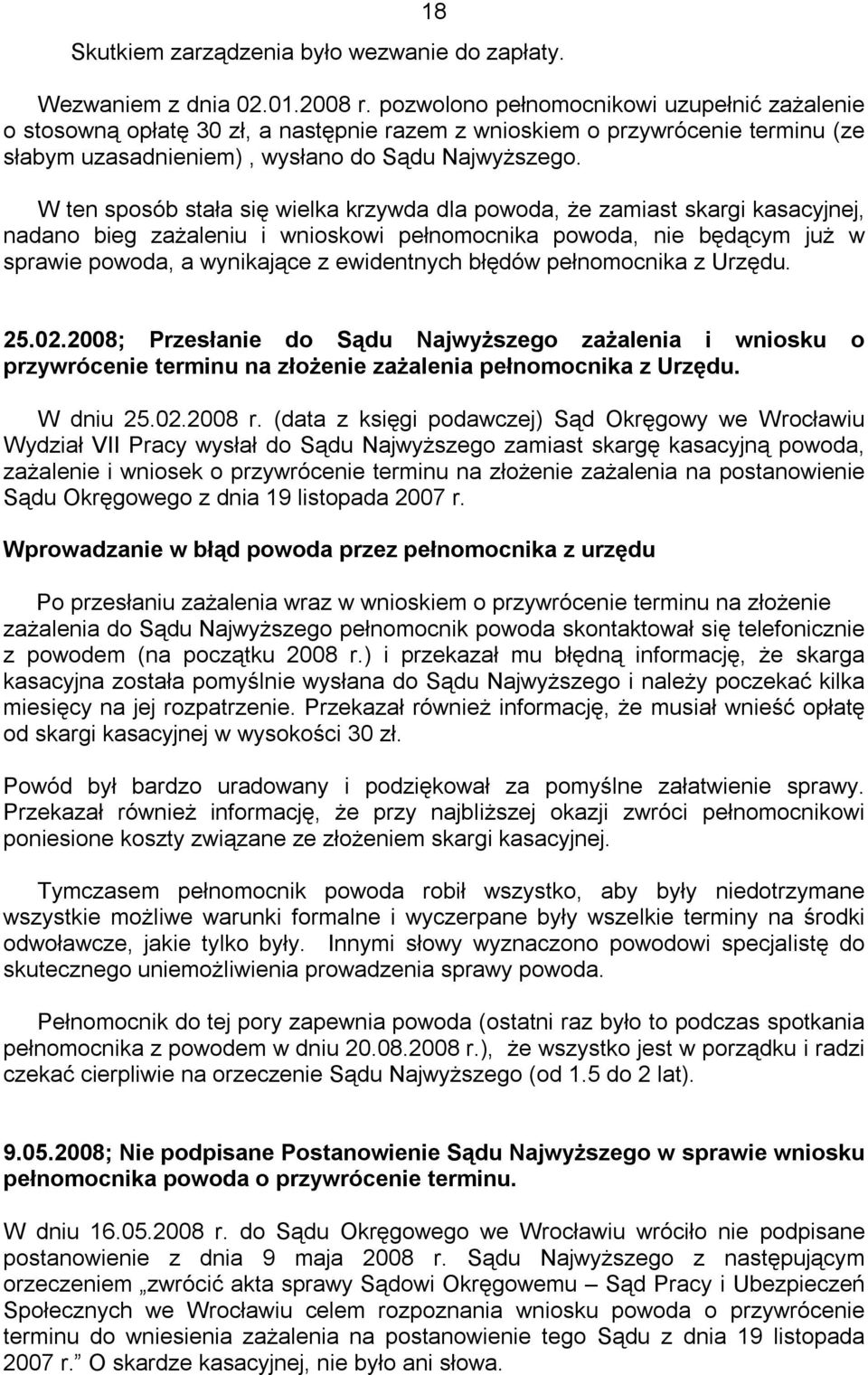 W ten sposób stała się wielka krzywda dla powoda, że zamiast skargi kasacyjnej, nadano bieg zażaleniu i wnioskowi pełnomocnika powoda, nie będącym już w sprawie powoda, a wynikające z ewidentnych