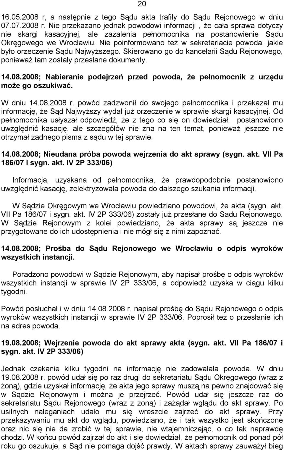 2008; Nabieranie podejrzeń przed powoda, że pełnomocnik z urzędu może go oszukiwać. W dniu 14.08.2008 r.