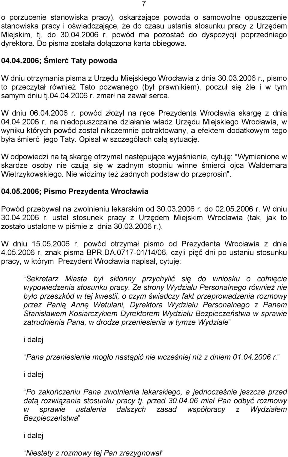 2006 r., pismo to przeczytał również Tato pozwanego (był prawnikiem), poczuł się źle i w tym samym dniu tj.04.04.2006 r. zmarł na zawał serca. W dniu 06.04.2006 r. powód złożył na ręce Prezydenta Wrocławia skargę z dnia 04.