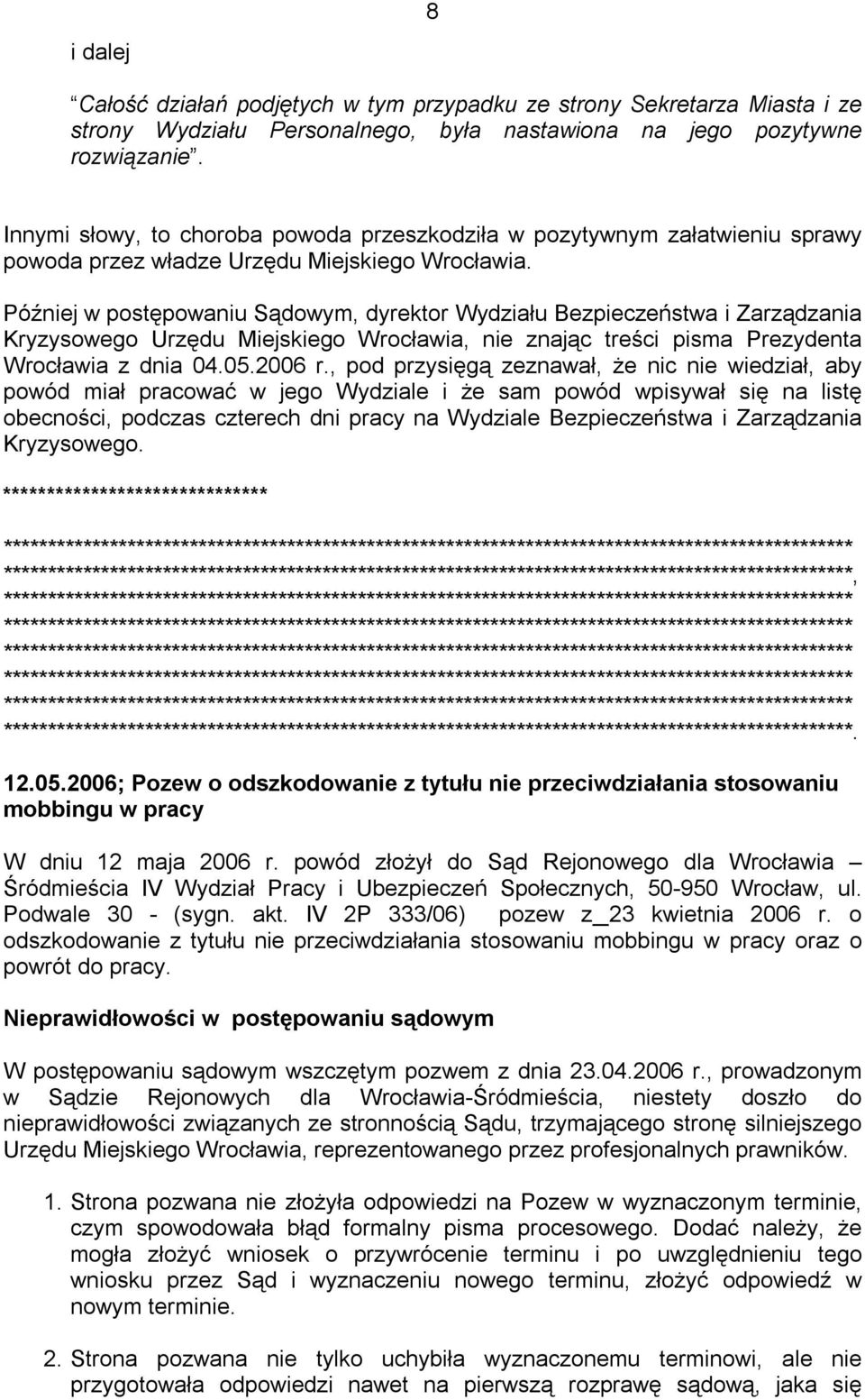 Później w postępowaniu Sądowym, dyrektor Wydziału Bezpieczeństwa i Zarządzania Kryzysowego Urzędu Miejskiego Wrocławia, nie znając treści pisma Prezydenta Wrocławia z dnia 04.05.2006 r.