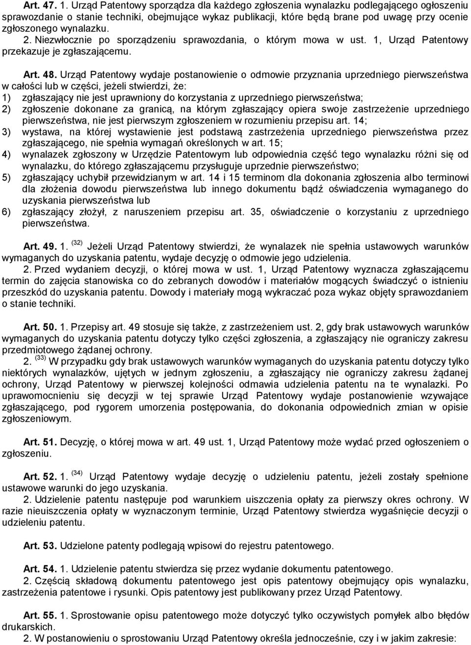 wynalazku. 2. Niezwłocznie po sporządzeniu sprawozdania, o którym mowa w ust. 1, Urząd Patentowy przekazuje je zgłaszającemu. Art. 48.