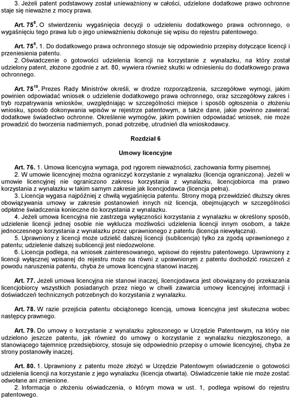 Do dodatkowego prawa ochronnego stosuje się odpowiednio przepisy dotyczące licencji i przeniesienia patentu. 2.