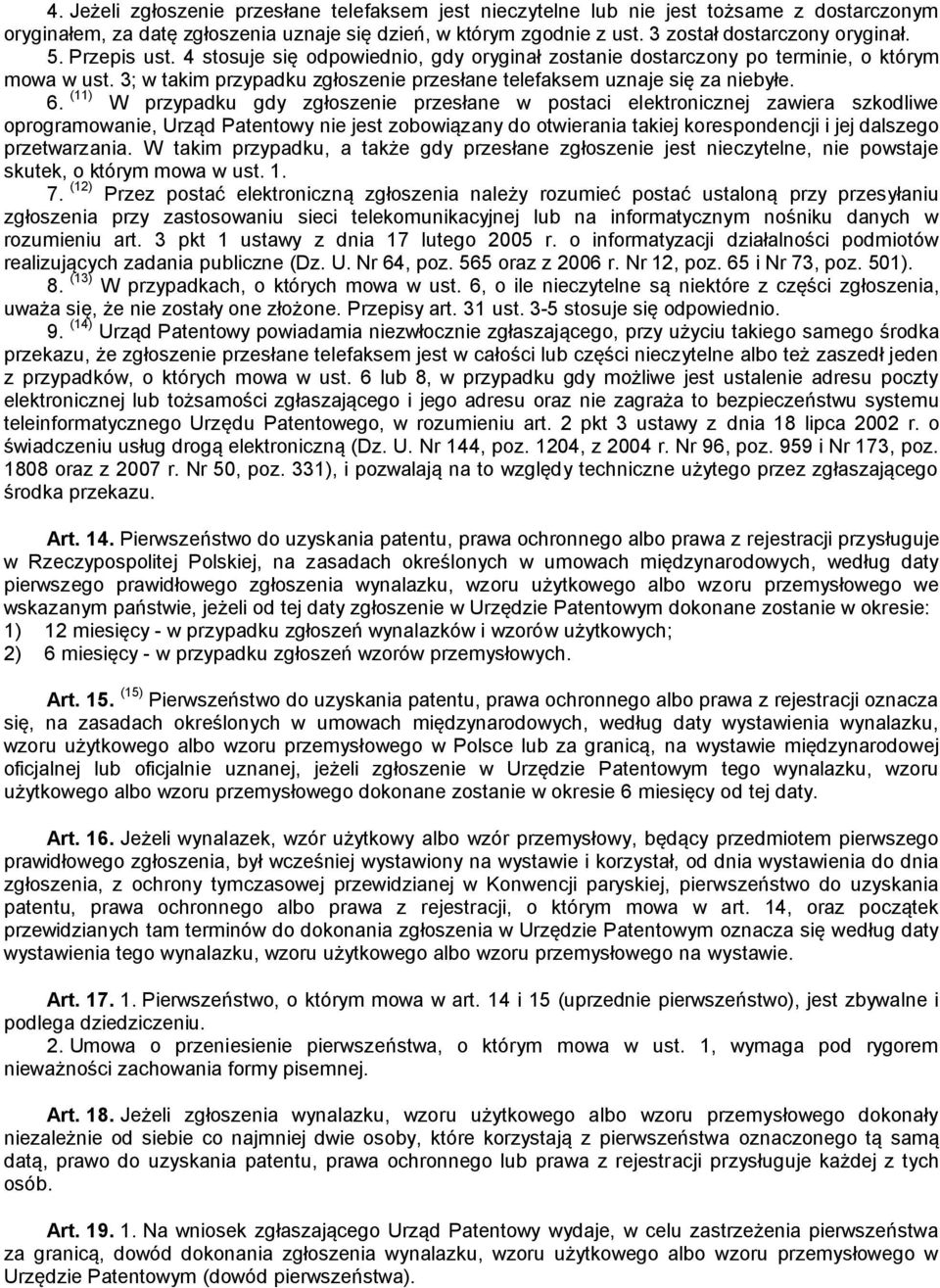 (11) W przypadku gdy zgłoszenie przesłane w postaci elektronicznej zawiera szkodliwe oprogramowanie, Urząd Patentowy nie jest zobowiązany do otwierania takiej korespondencji i jej dalszego