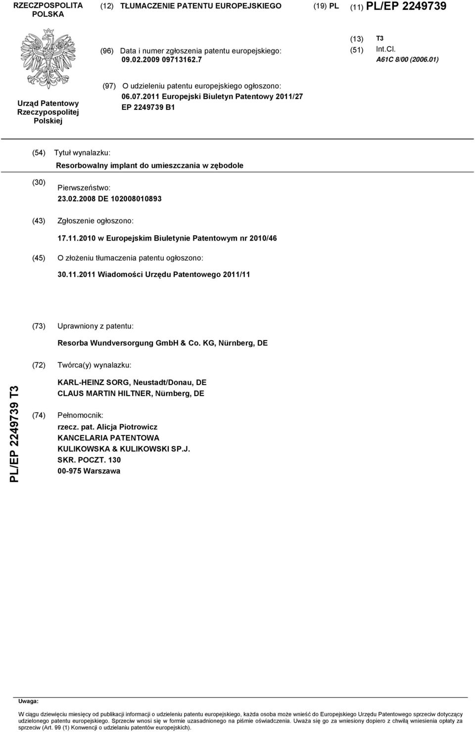 2011 Europejski Biuletyn Patentowy 2011/27 EP 2249739 B1 (54) Tytuł wynalazku: Resorbowalny implant do umieszczania w zębodole (30) Pierwszeństwo: 23.02.