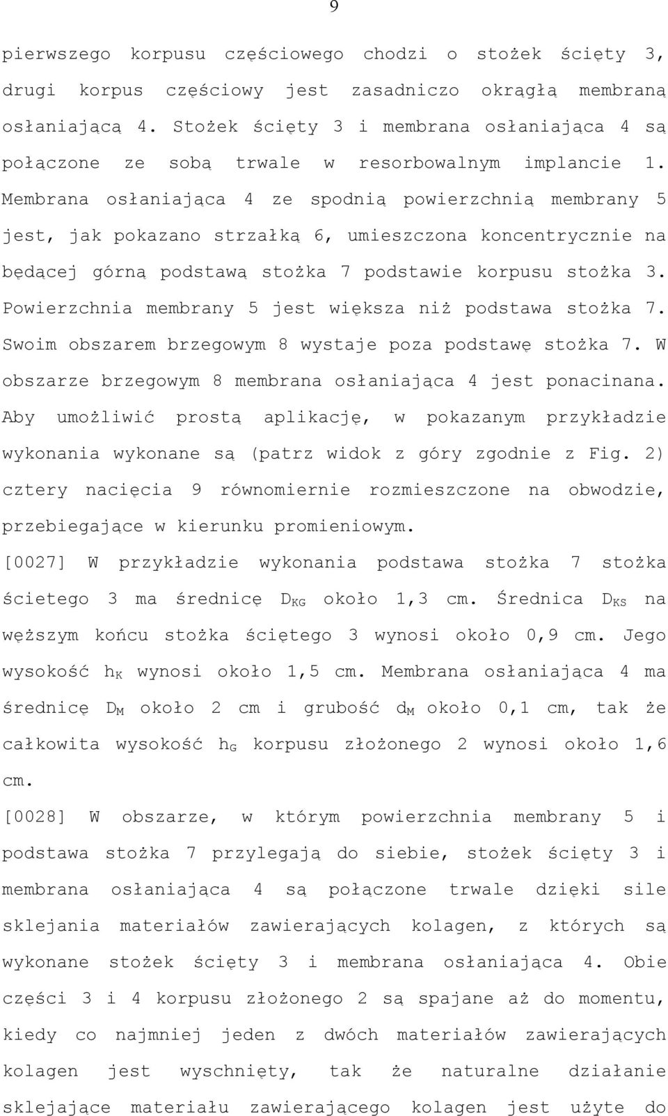 Membrana osłaniająca 4 ze spodnią powierzchnią membrany 5 jest, jak pokazano strzałką 6, umieszczona koncentrycznie na będącej górną podstawą stożka 7 podstawie korpusu stożka 3.