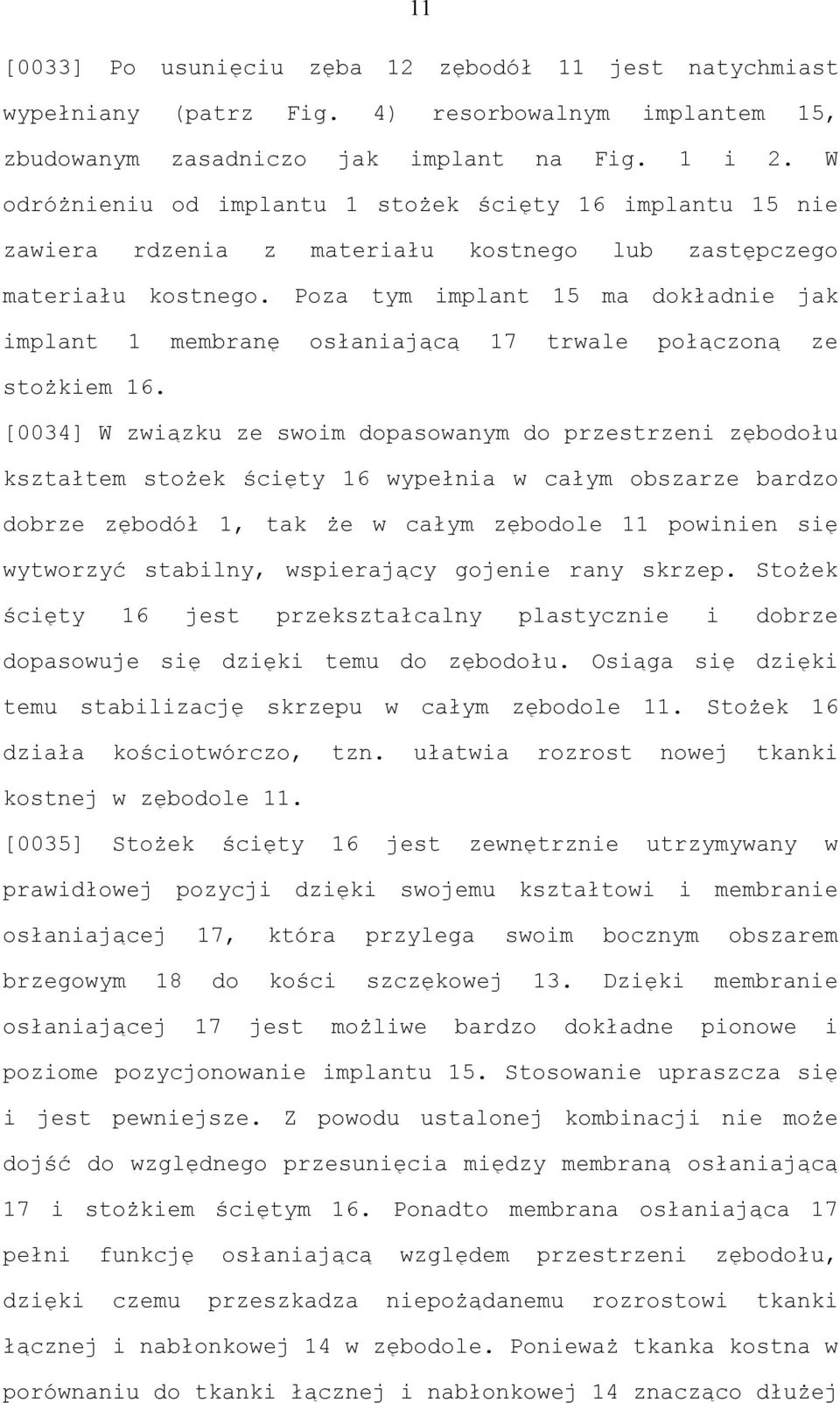 Poza tym implant 15 ma dokładnie jak implant 1 membranę osłaniającą 17 trwale połączoną ze stożkiem 16.