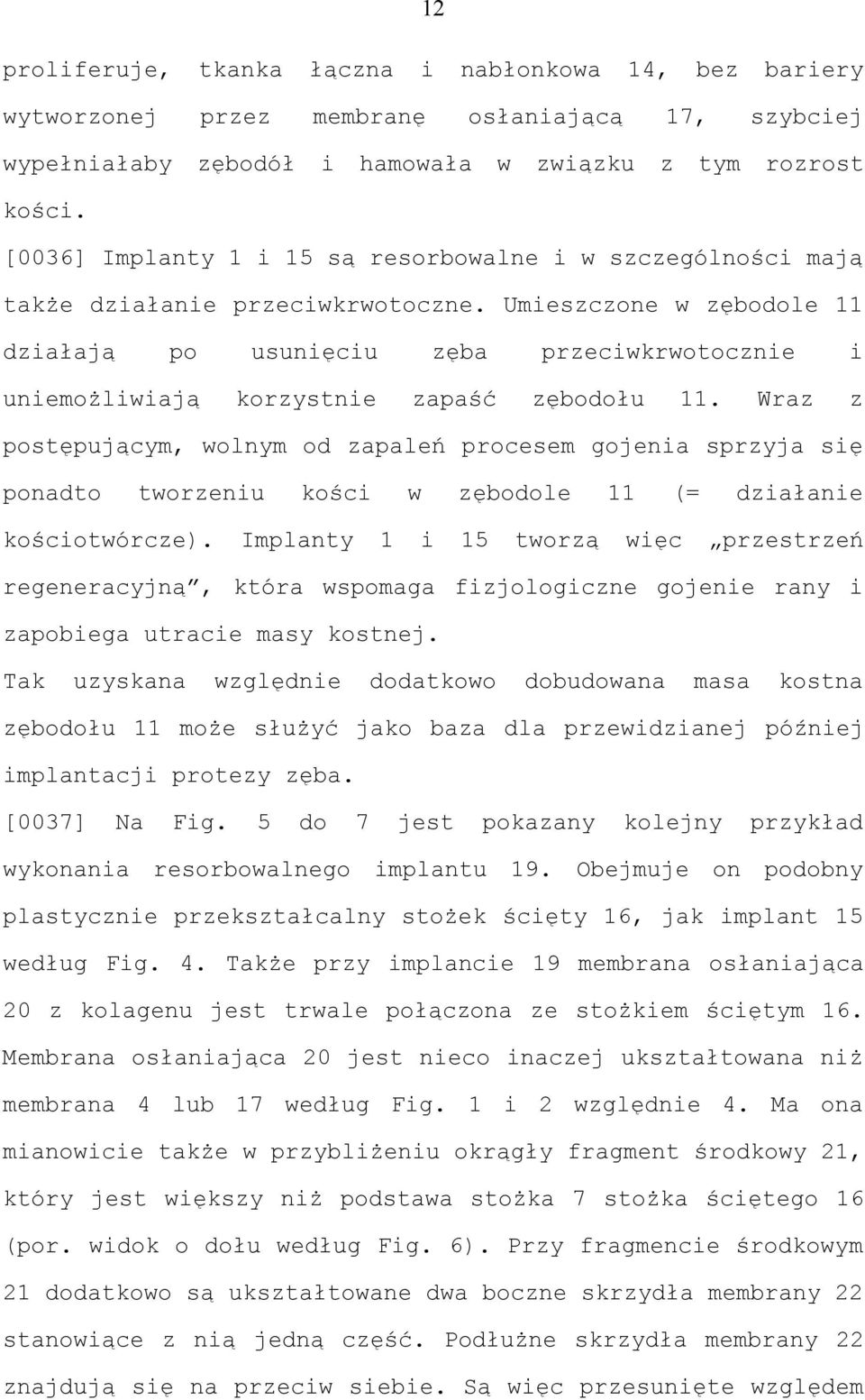 Umieszczone w zębodole 11 działają po usunięciu zęba przeciwkrwotocznie i uniemożliwiają korzystnie zapaść zębodołu 11.