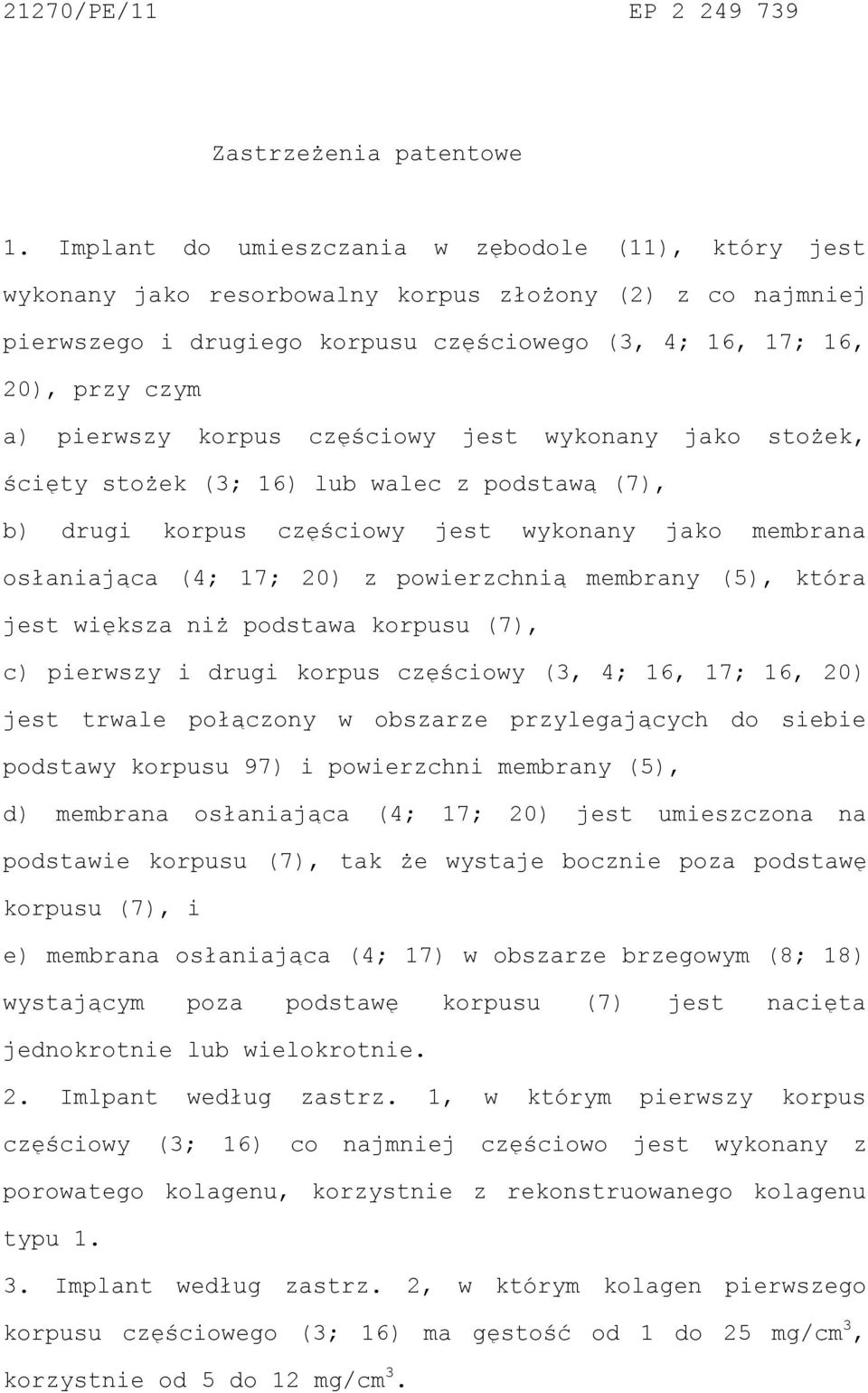 korpus częściowy jest wykonany jako stożek, ścięty stożek (3; 16) lub walec z podstawą (7), b) drugi korpus częściowy jest wykonany jako membrana osłaniająca (4; 17; 20) z powierzchnią membrany (5),