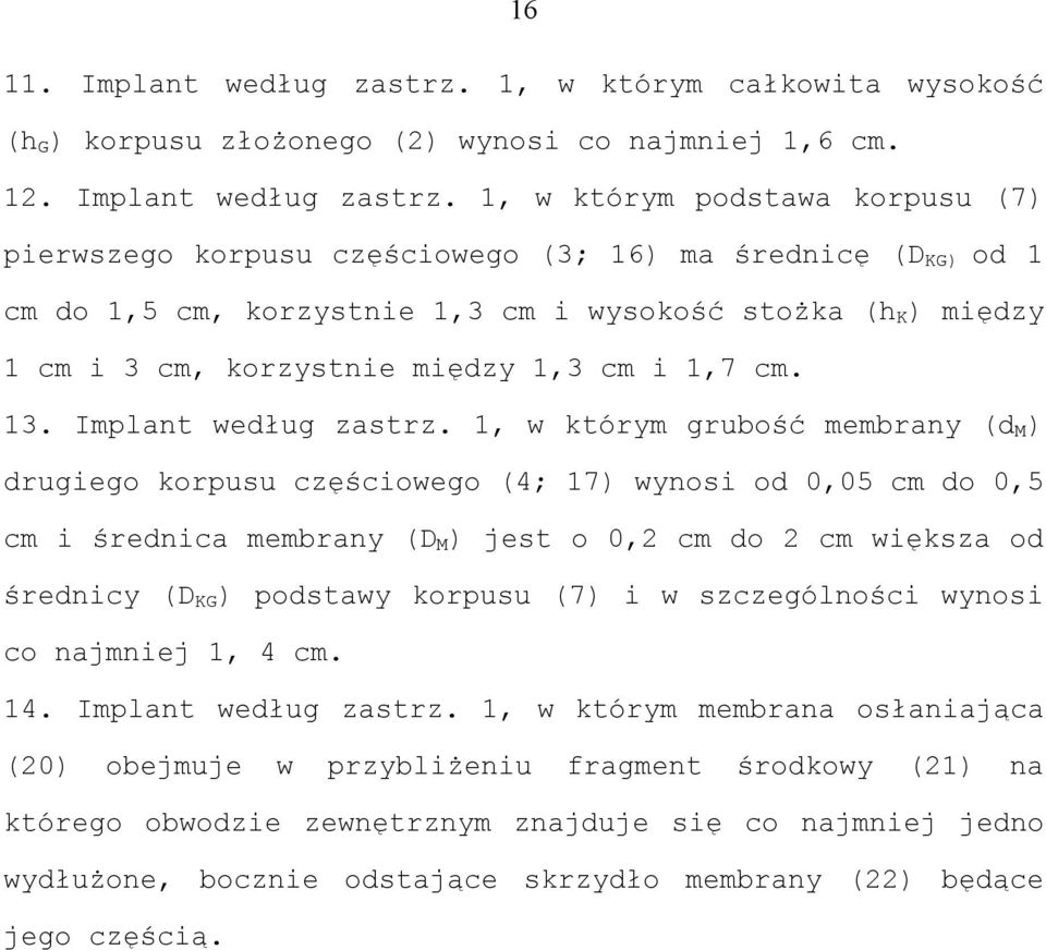 1, w którym podstawa korpusu (7) pierwszego korpusu częściowego (3; 16) ma średnicę (D KG) od 1 cm do 1,5 cm, korzystnie 1,3 cm i wysokość stożka (h K ) między 1 cm i 3 cm, korzystnie między 1,3 cm i