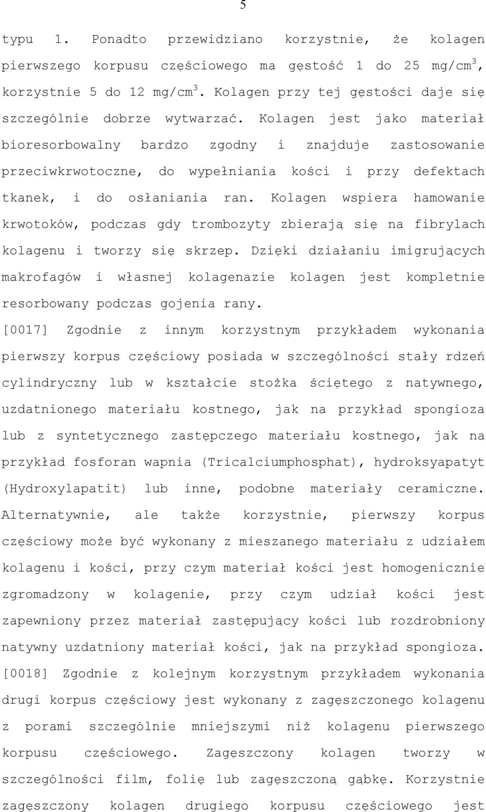 Kolagen jest jako materiał bioresorbowalny bardzo zgodny i znajduje zastosowanie przeciwkrwotoczne, do wypełniania kości i przy defektach tkanek, i do osłaniania ran.