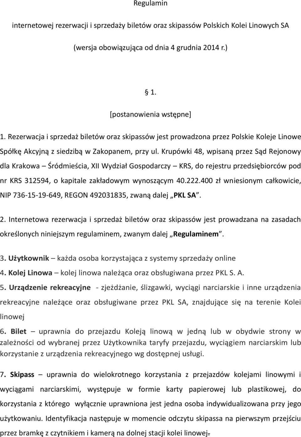 Krupówki 48, wpisaną przez Sąd Rejonowy dla Krakowa Śródmieścia, XII Wydział Gospodarczy KRS, do rejestru przedsiębiorców pod nr KRS 312594, o kapitale zakładowym wynoszącym 40.222.