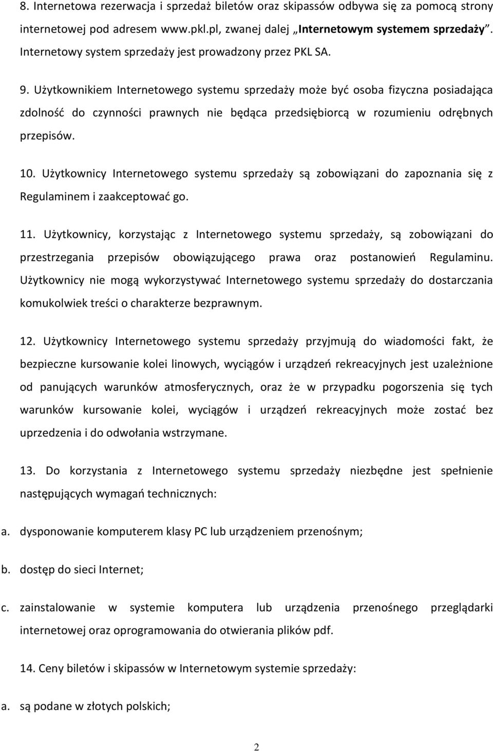 Użytkownikiem Internetowego systemu sprzedaży może być osoba fizyczna posiadająca zdolność do czynności prawnych nie będąca przedsiębiorcą w rozumieniu odrębnych przepisów. 10.