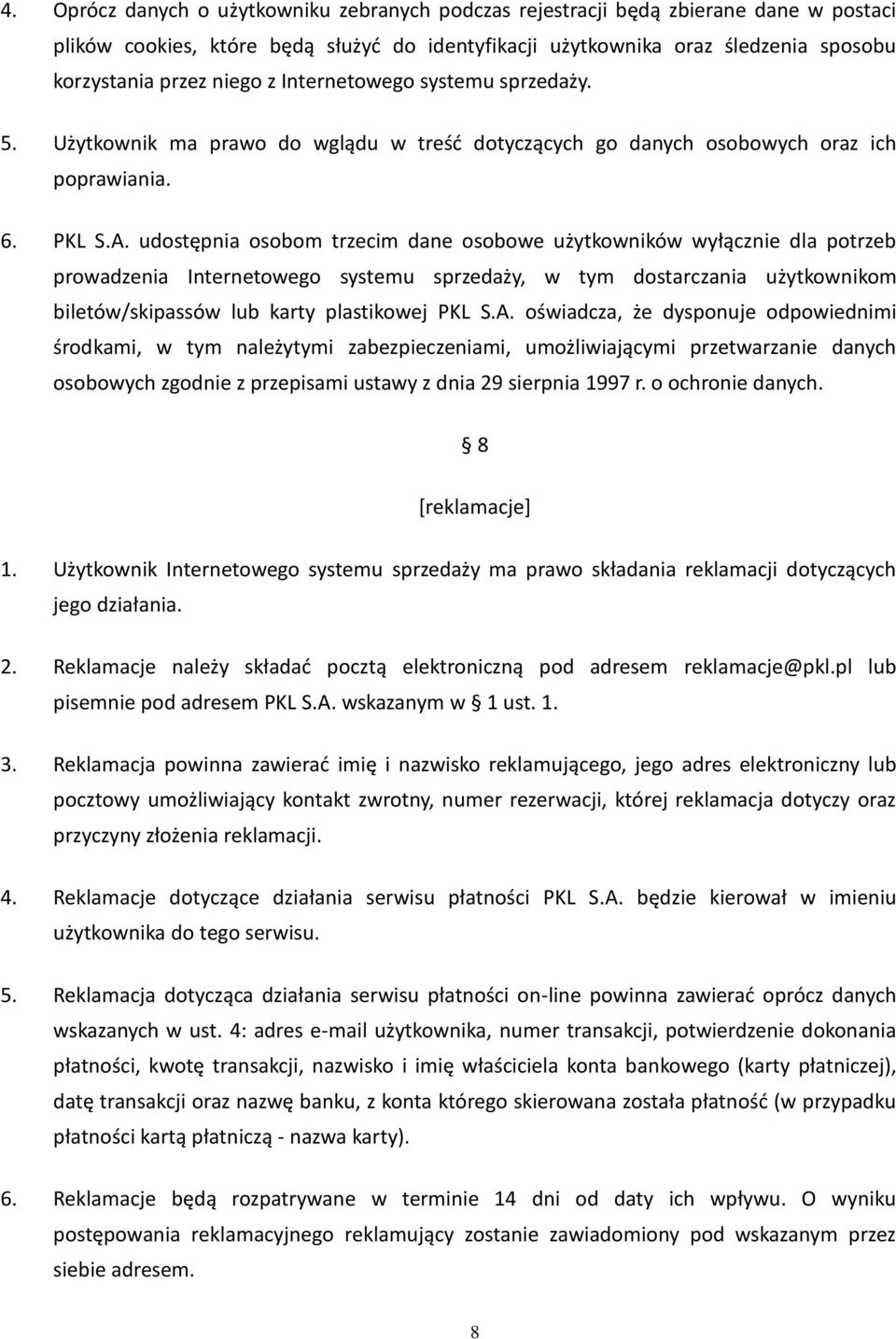 udostępnia osobom trzecim dane osobowe użytkowników wyłącznie dla potrzeb prowadzenia Internetowego systemu sprzedaży, w tym dostarczania użytkownikom biletów/skipassów lub karty plastikowej PKL S.A.