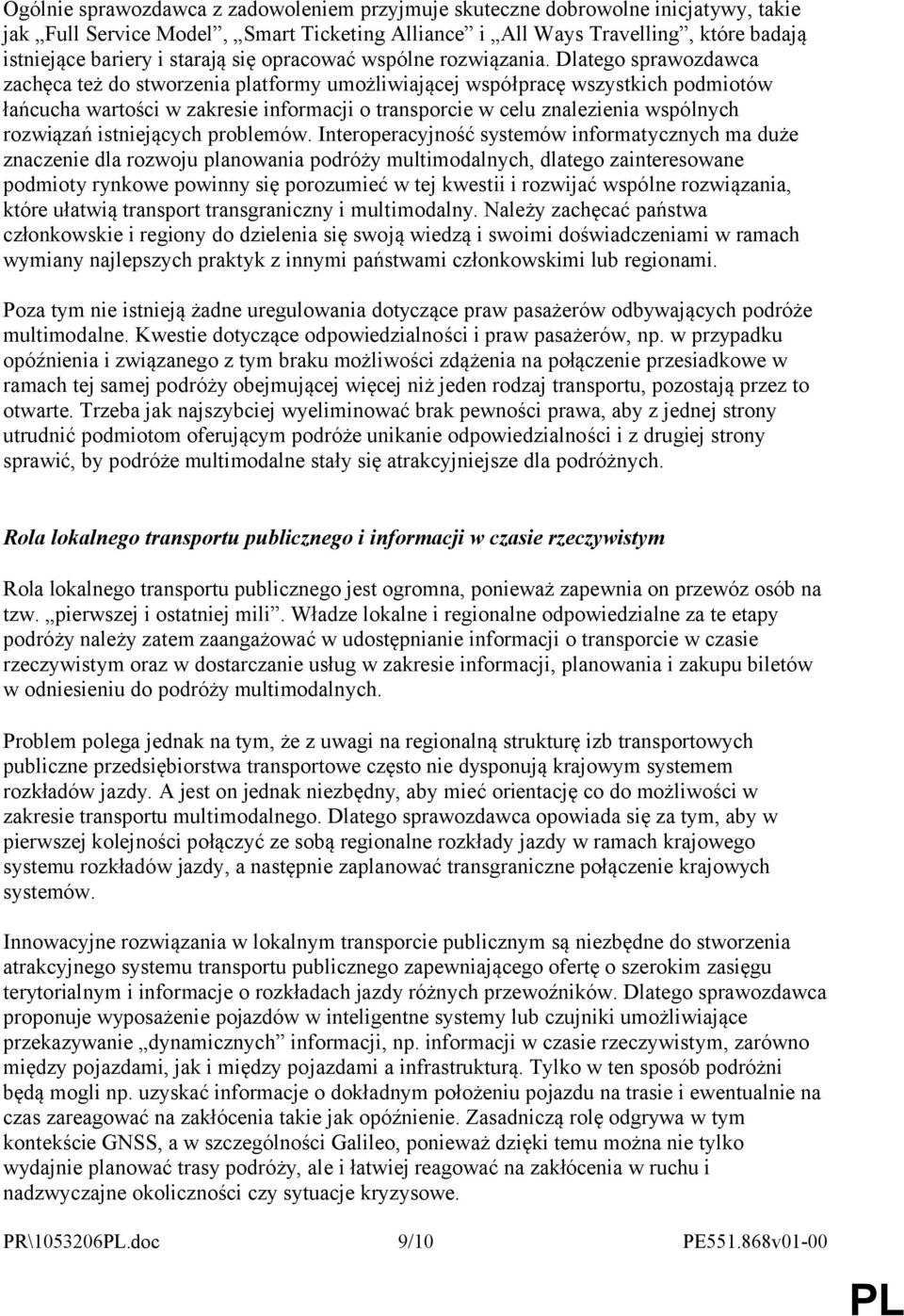 Dlatego sprawozdawca zachęca też do stworzenia platformy umożliwiającej współpracę wszystkich podmiotów łańcucha wartości w zakresie informacji o transporcie w celu znalezienia wspólnych rozwiązań