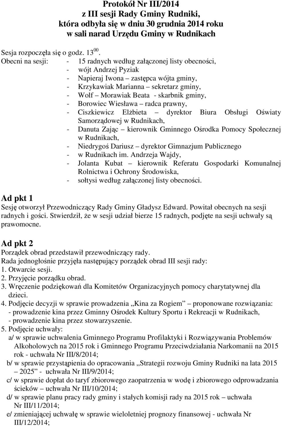 gminy, - Borowiec Wiesława radca prawny, - Ciszkiewicz Elżbieta dyrektor Biura Obsługi Oświaty Samorządowej w Rudnikach, - Danuta Zając kierownik Gminnego Ośrodka Pomocy Społecznej w Rudnikach, -