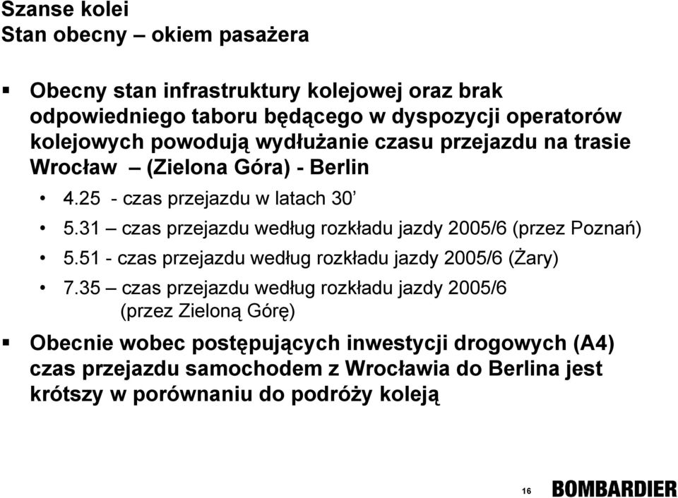 31 czas przejazdu według rozkładu jazdy 2005/6 (przez Poznań) 5.51 - czas przejazdu według rozkładu jazdy 2005/6 (Żary) 7.