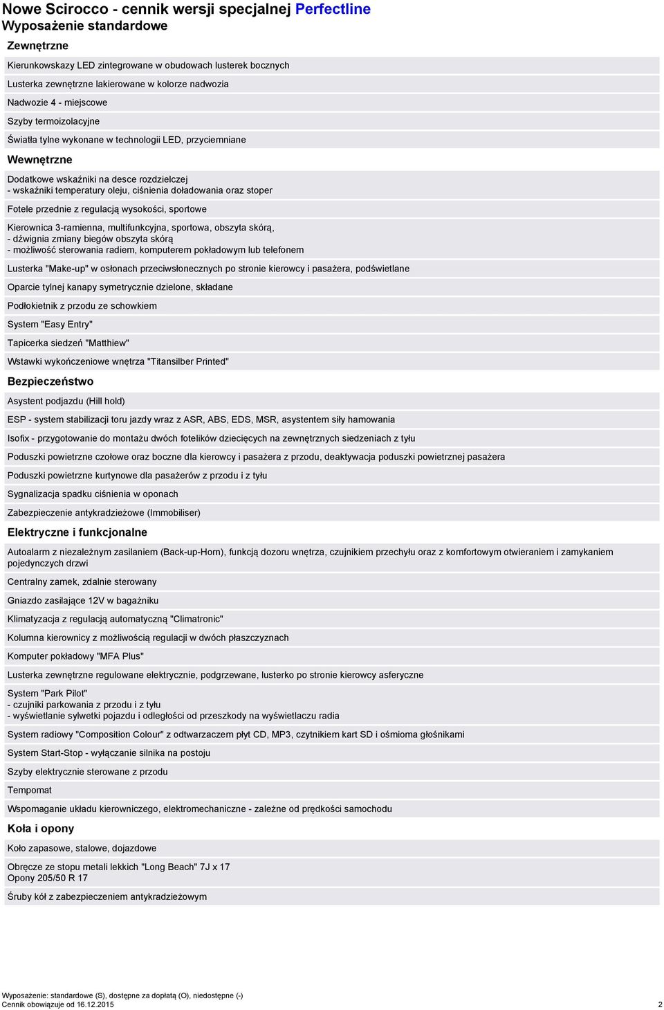 regulacją wysokości, sportowe Kierownica 3-ramienna, multifunkcyjna, sportowa, obszyta skórą, - dźwignia zmiany biegów obszyta skórą - możliwość sterowania radiem, komputerem pokładowym lub telefonem